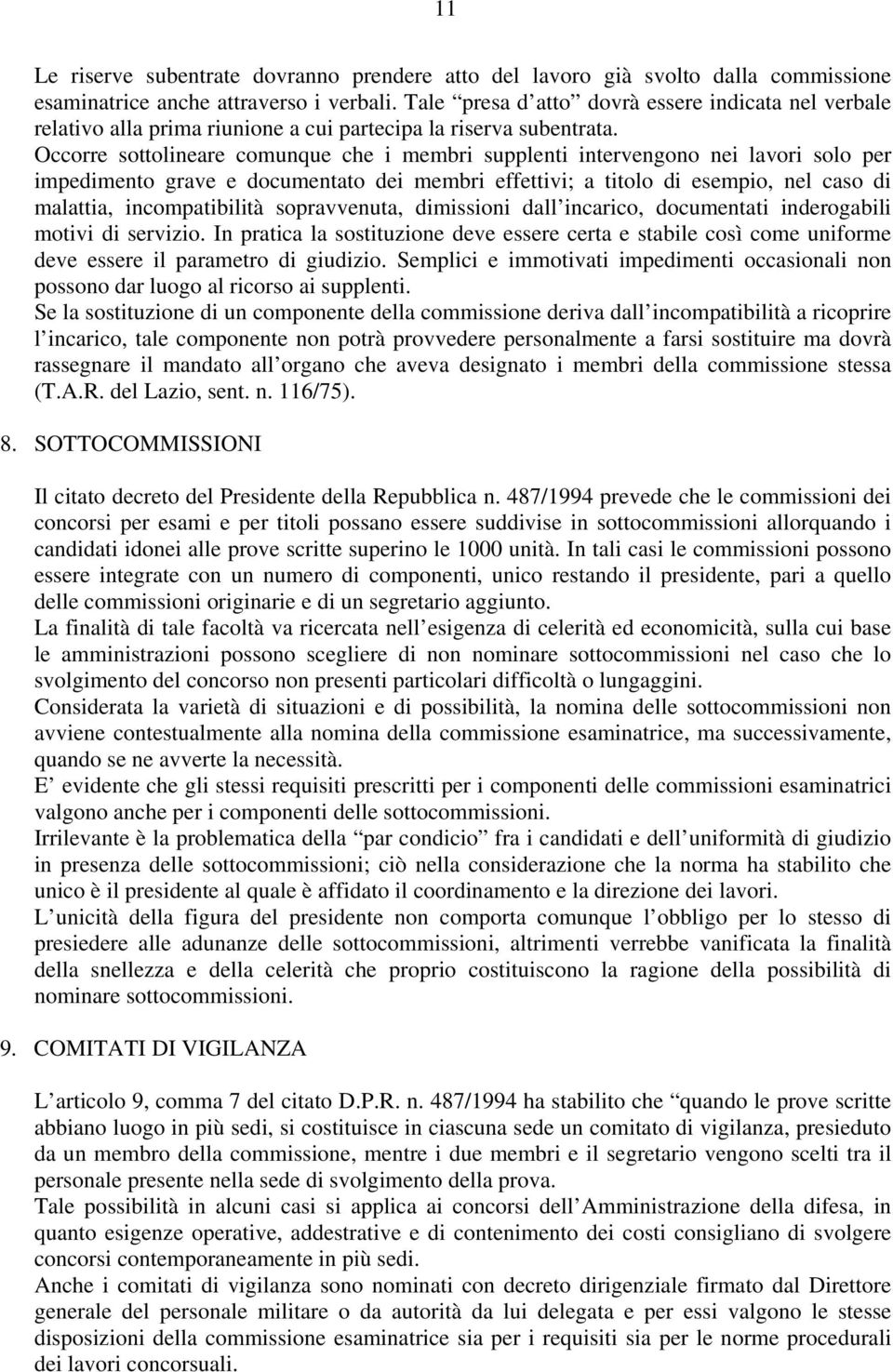 Occorre sottolineare comunque che i membri supplenti intervengono nei lavori solo per impedimento grave e documentato dei membri effettivi; a titolo di esempio, nel caso di malattia, incompatibilità