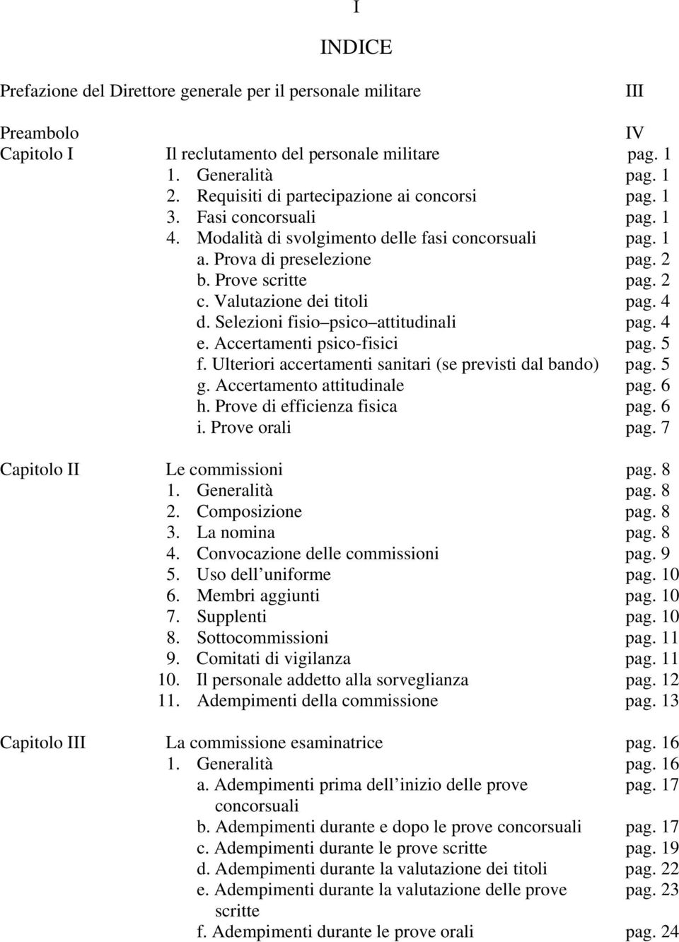 Valutazione dei titoli pag. 4 d. Selezioni fisio psico attitudinali pag. 4 e. Accertamenti psico-fisici pag. 5 f. Ulteriori accertamenti sanitari (se previsti dal bando) pag. 5 g.