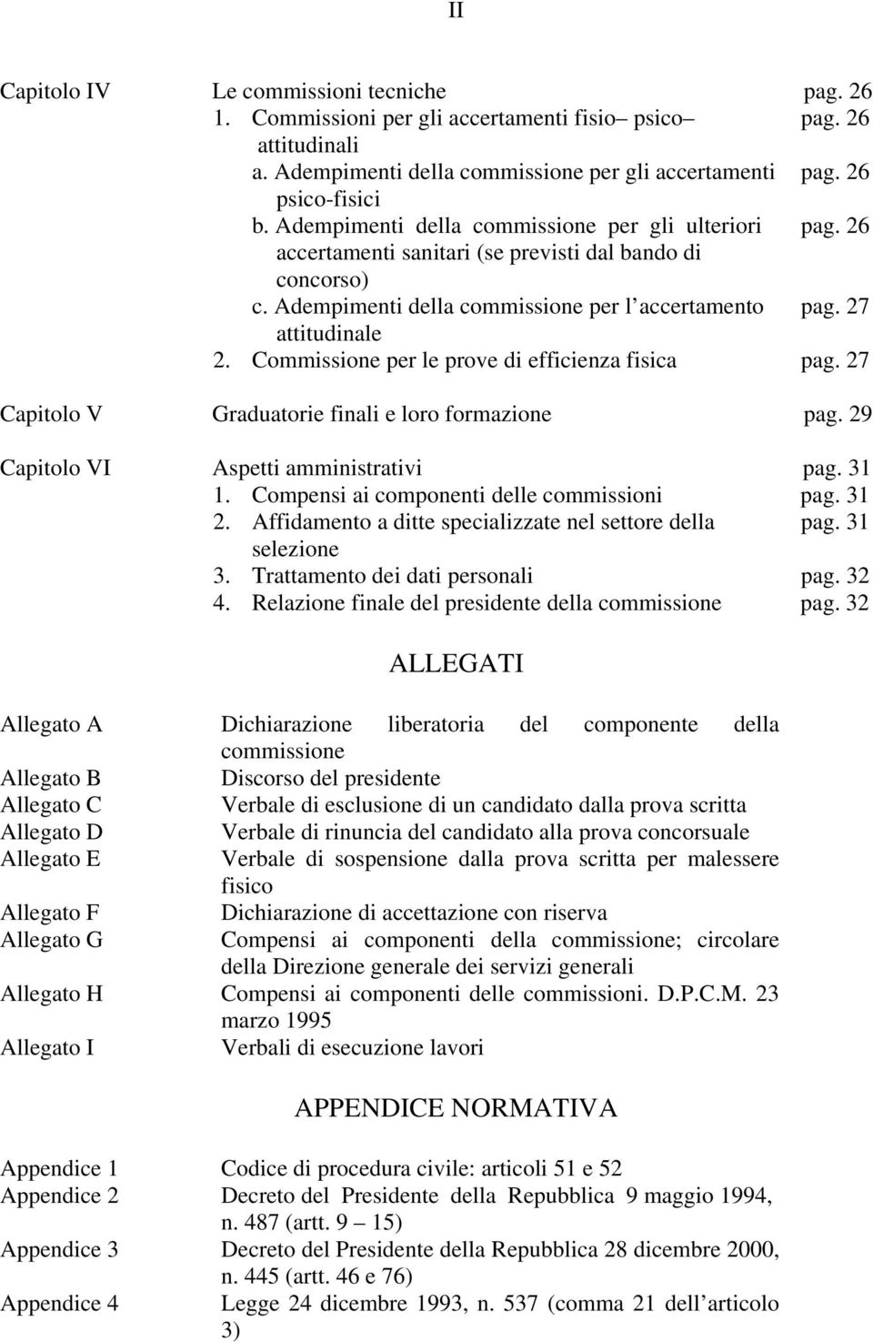 Commissione per le prove di efficienza fisica pag. 27 Capitolo V Graduatorie finali e loro formazione pag. 29 Capitolo VI Aspetti amministrativi pag. 31 1.