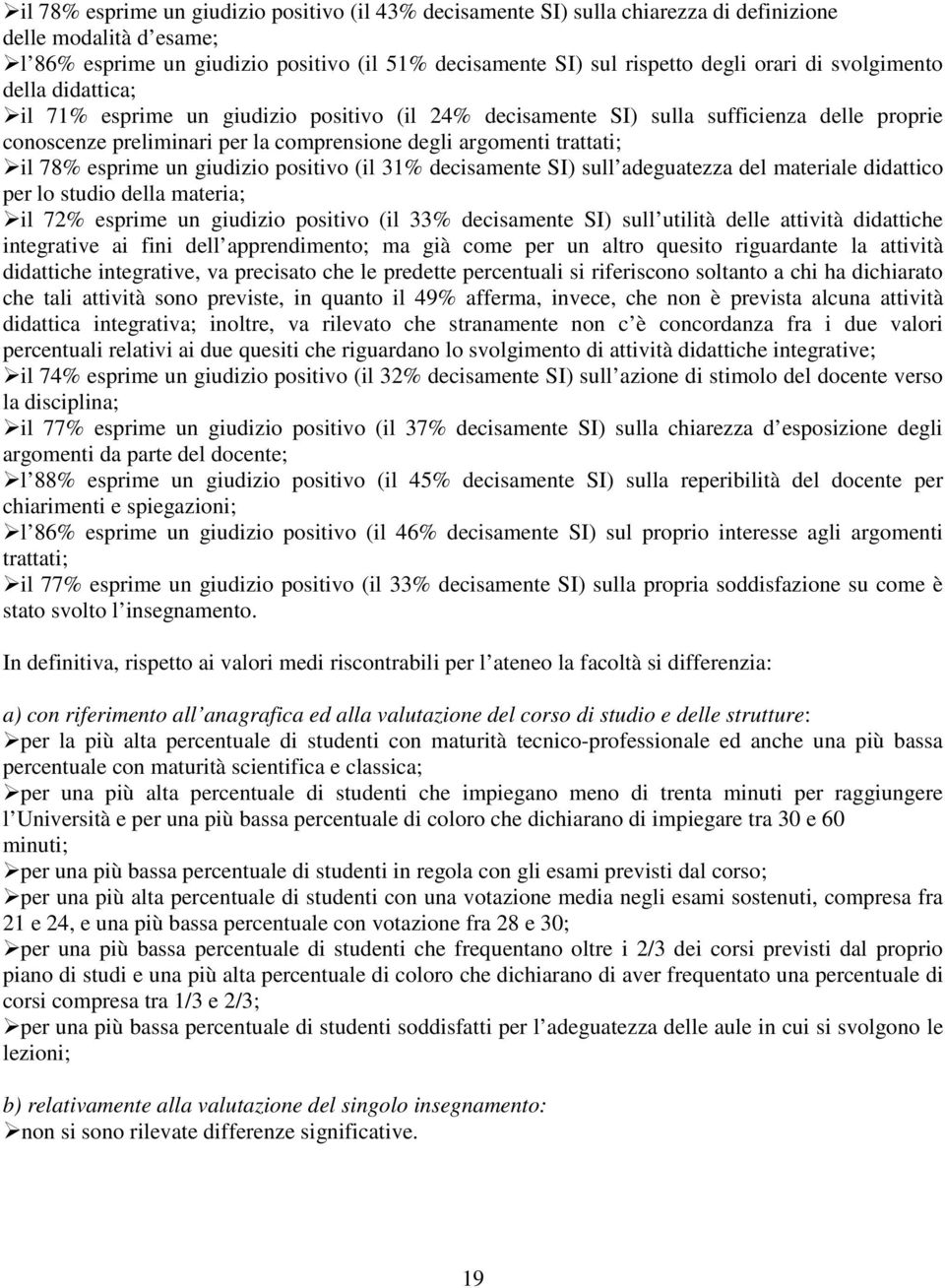 esprime un giudizio positivo (il 31% decisamente SI) sull adeguatezza del materiale didattico per lo studio della materia; il 72% esprime un giudizio positivo (il 33% decisamente SI) sull utilità