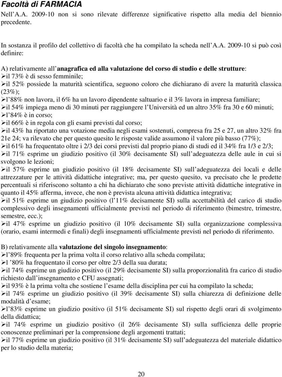 A. 2009-10 si può così definire: A) relativamente all anagrafica ed alla valutazione del corso di studio e delle strutture: il 73% è di sesso femminile; il 52% possiede la maturità scientifica,