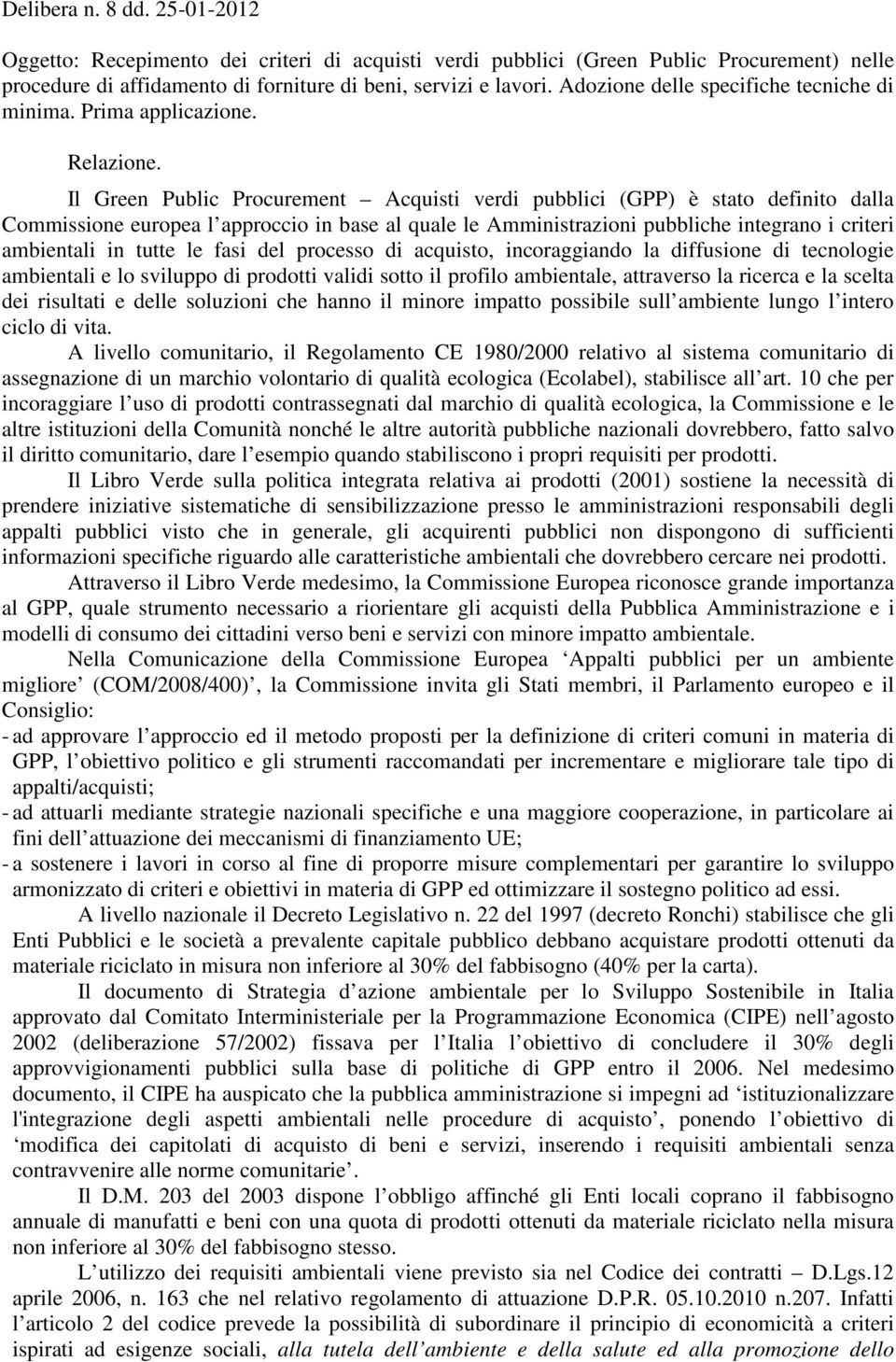 Il Green Public Procurement Acquisti verdi pubblici (GPP) è stato definito dalla Commissione europea l approccio in base al quale le Amministrazioni pubbliche integrano i criteri ambientali in tutte