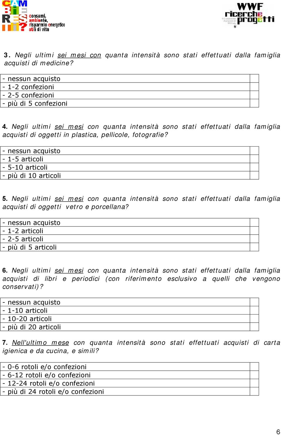 Negli ultimi sei mesi con quanta intensità sono stati effettuati dalla famiglia acquisti di oggetti vetro e porcellana? - 1-2 articoli - 2-5 articoli - più di 5 articoli 6.