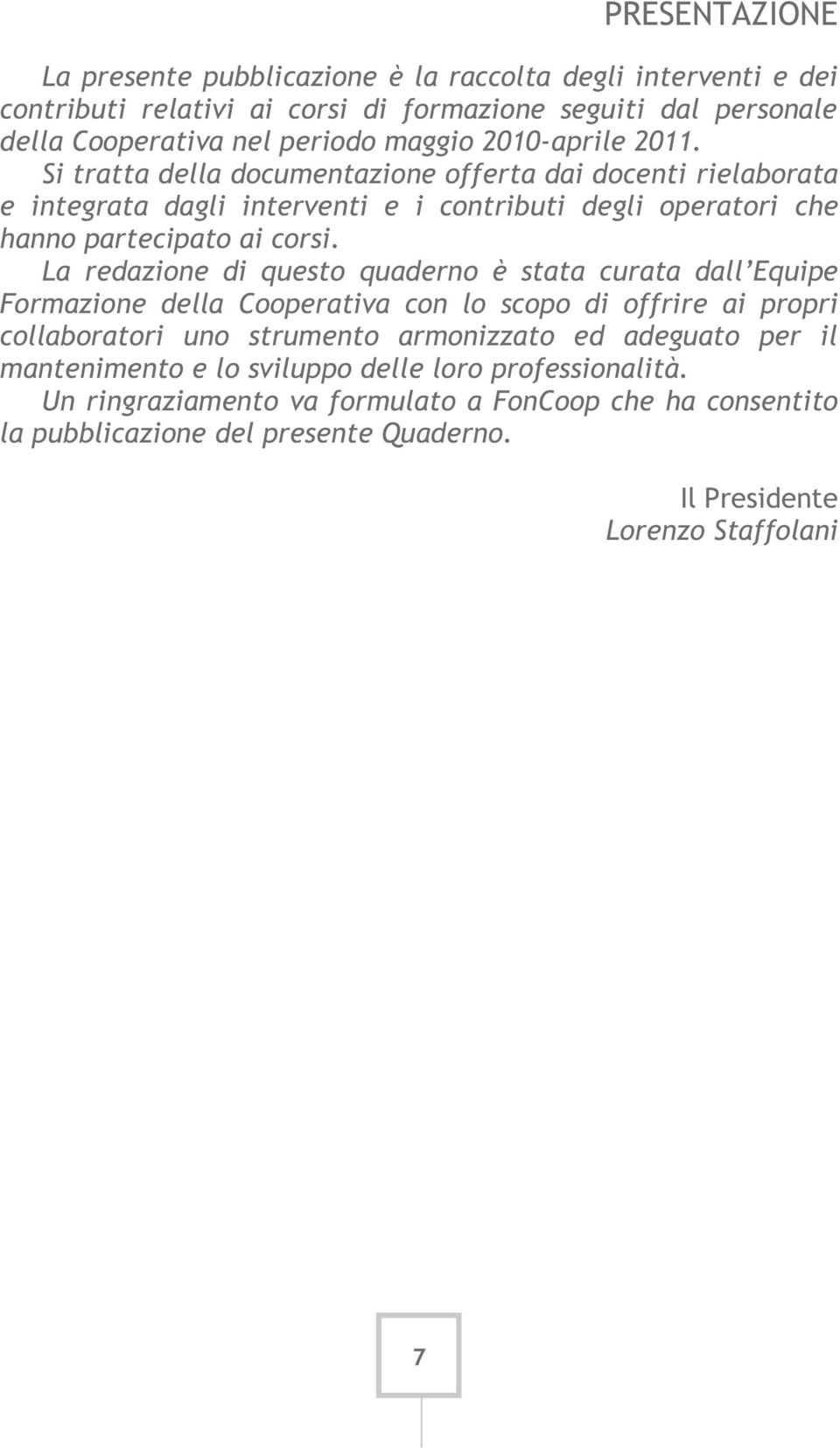 La redazione di questo quaderno è stata curata dall Equipe Formazione della Cooperativa con lo scopo di offrire ai propri collaboratori uno strumento armonizzato ed adeguato per il