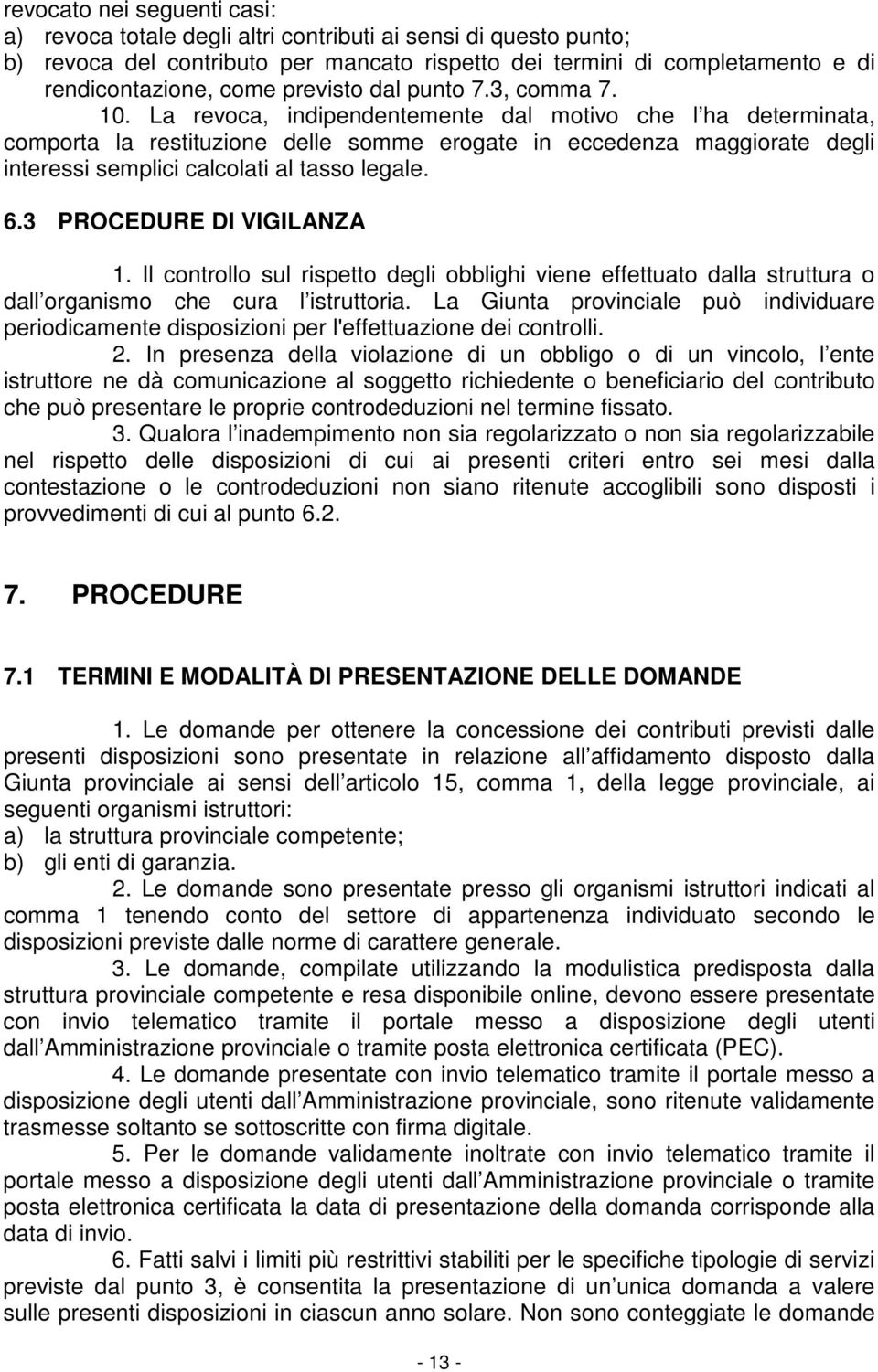 La revoca, indipendentemente dal motivo che l ha determinata, comporta la restituzione delle somme erogate in eccedenza maggiorate degli interessi semplici calcolati al tasso legale. 6.