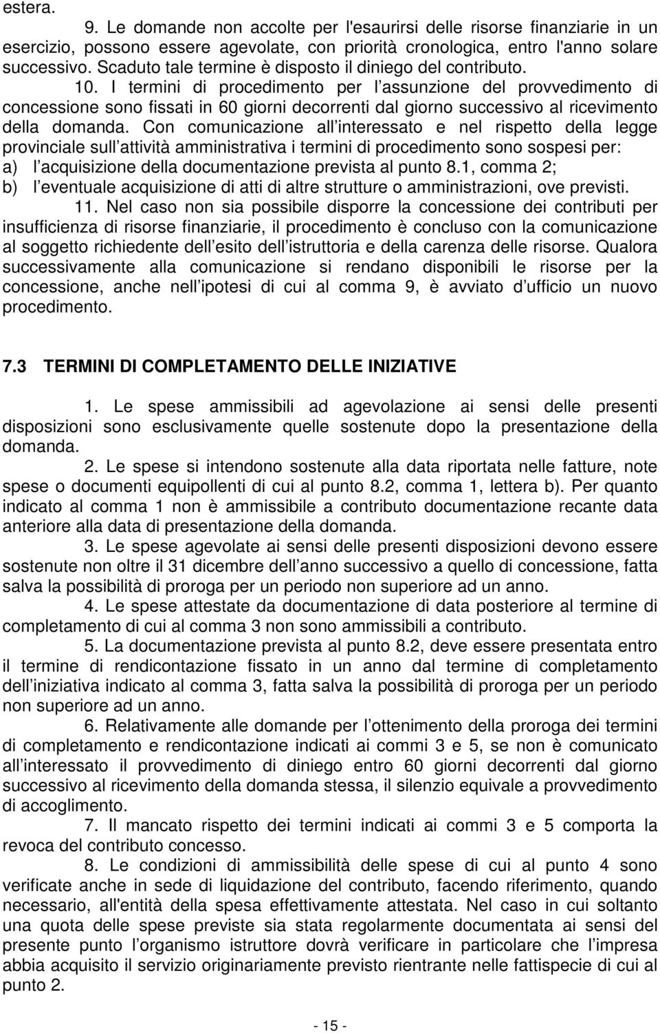 I termini di procedimento per l assunzione del provvedimento di concessione sono fissati in 60 giorni decorrenti dal giorno successivo al ricevimento della domanda.