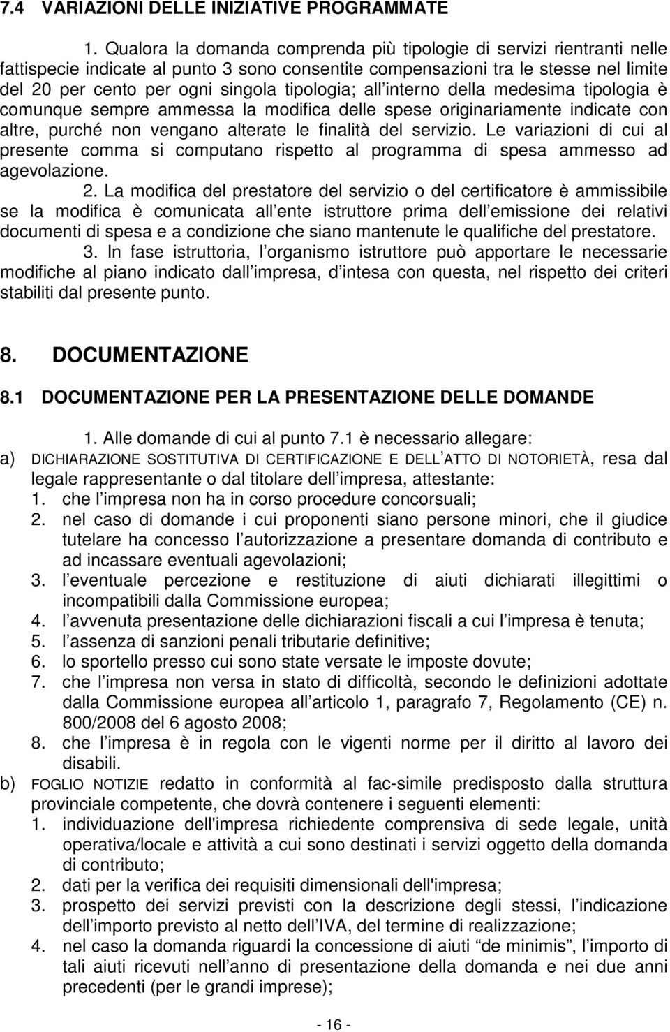 tipologia; all interno della medesima tipologia è comunque sempre ammessa la modifica delle spese originariamente indicate con altre, purché non vengano alterate le finalità del servizio.