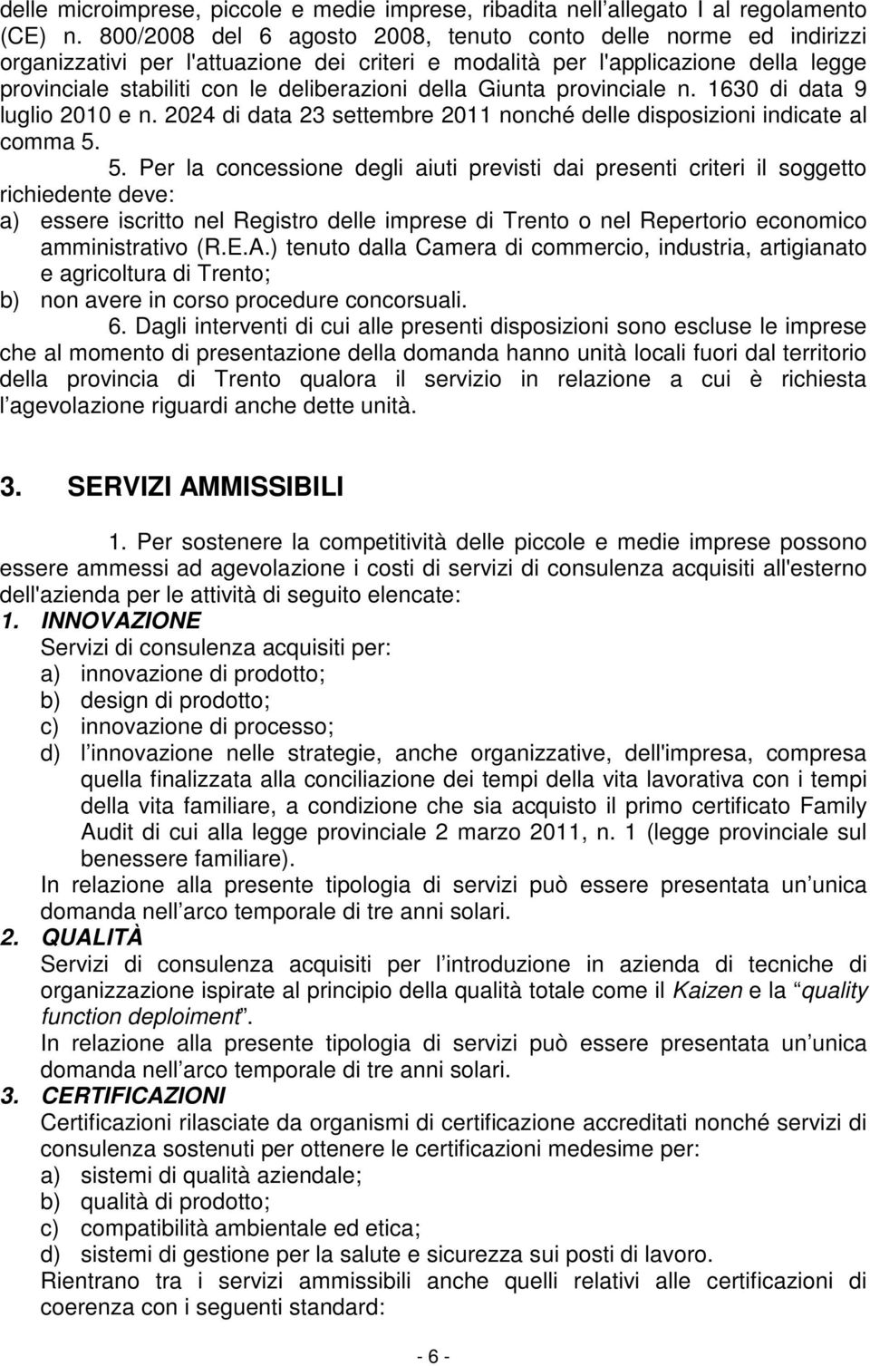 Giunta provinciale n. 1630 di data 9 luglio 2010 e n. 2024 di data 23 settembre 2011 nonché delle disposizioni indicate al comma 5.