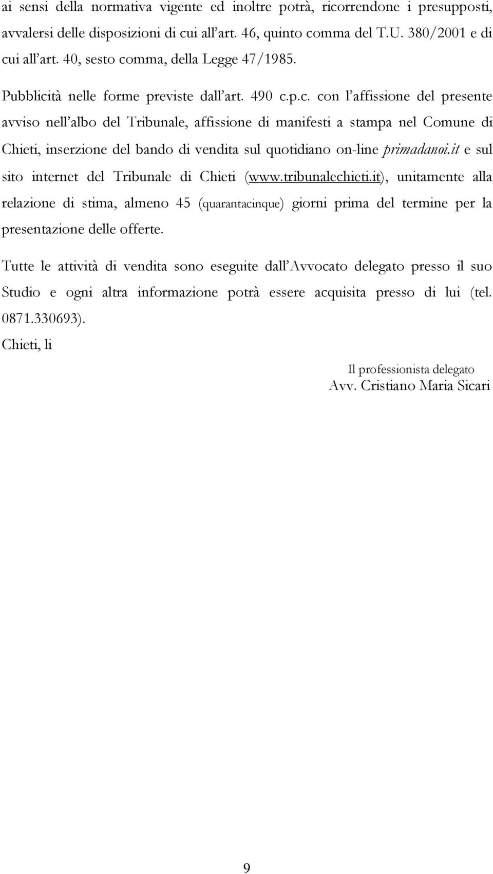 it e sul sito internet del Tribunale di Chieti (www.tribunalechieti.it), unitamente alla relazione di stima, almeno 45 (quarantacinque) giorni prima del termine per la presentazione delle offerte.