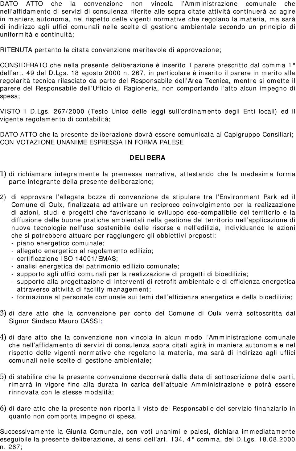 pertanto la citata convenzione meritevole di approvazione; CONSIDERATO che nella presente deliberazione è inserito il parere prescritto dal comma 1 dell art. 49 del D.Lgs. 18 agosto 2000 n.