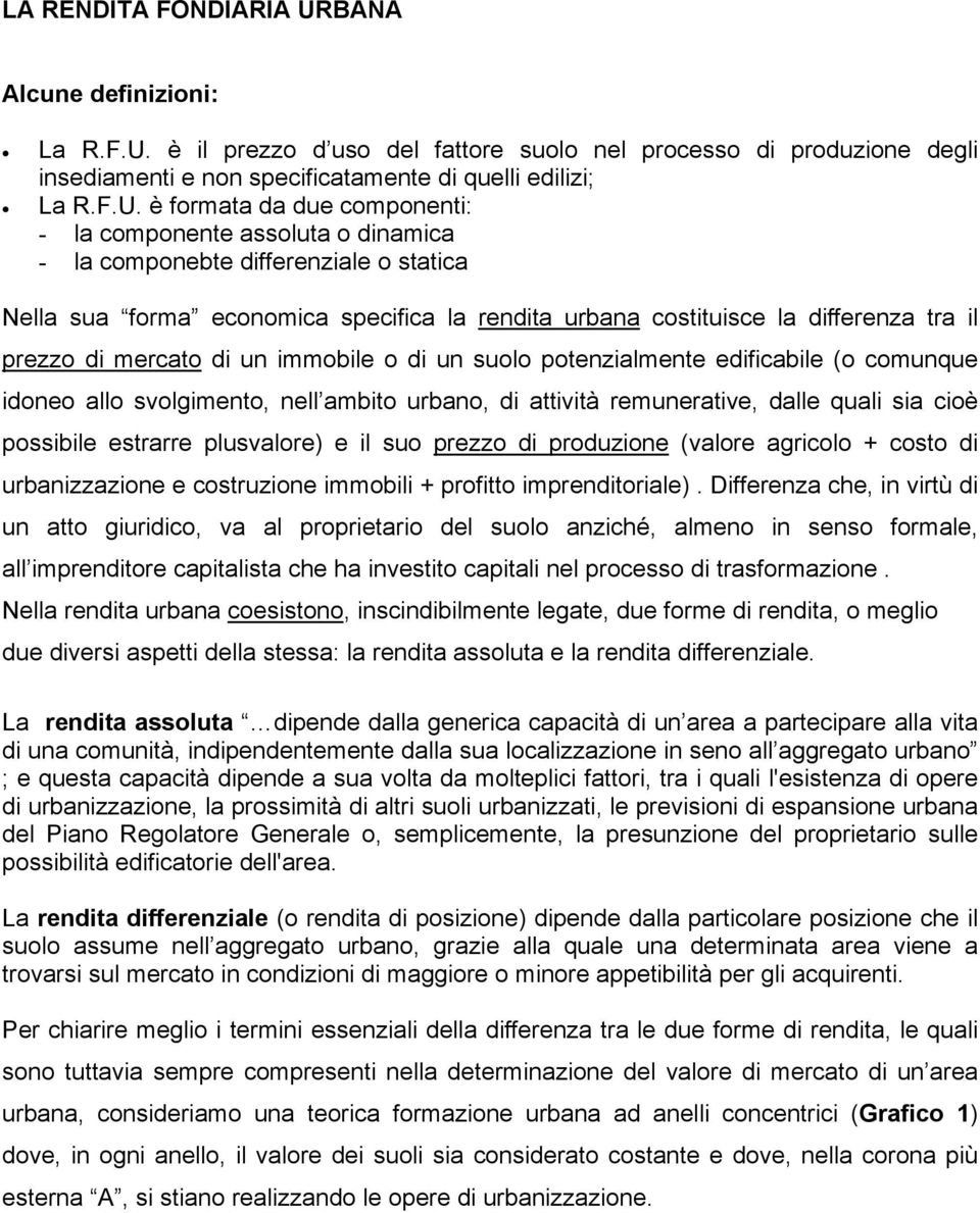 è il prezzo d uso del fattore suolo nel processo di produzione degli insediamenti e non specificatamente di quelli edilizi; La R.F.U.