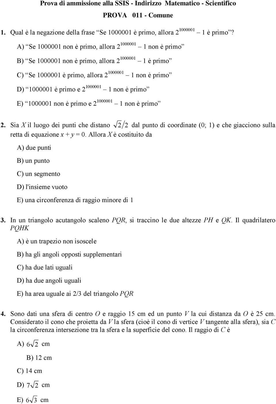 non è primo E) 1000001 non è primo e 2 1000001 1 non è primo 2. Sia X il luogo dei punti che distano 2 2 dal punto di coordinate (0; 1) e che giacciono sulla retta di equazione x + y = 0.