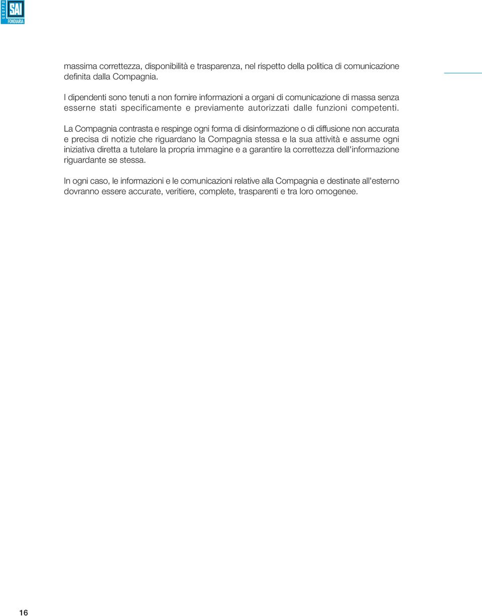 La Compagnia contrasta e respinge ogni forma di disinformazione o di diffusione non accurata e precisa di notizie che riguardano la Compagnia stessa e la sua attività e assume ogni iniziativa