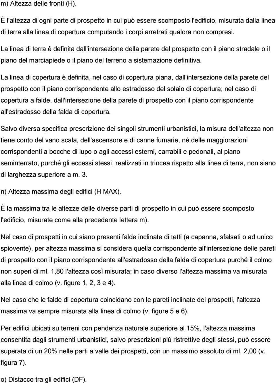 La linea di terra è definita dall'intersezione della parete del prospetto con il piano stradale o il piano del marciapiede o il piano del terreno a sistemazione definitiva.