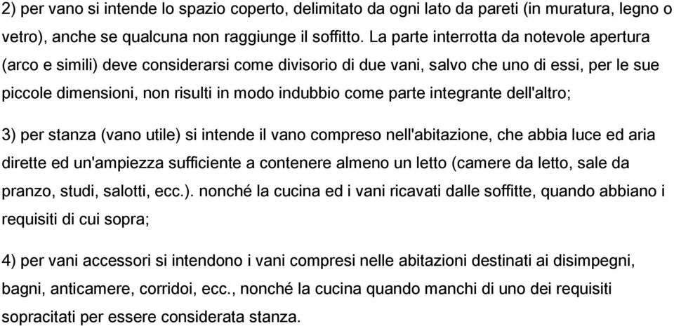 integrante dell'altro; 3) per stanza (vano utile) si intende il vano compreso nell'abitazione, che abbia luce ed aria dirette ed un'ampiezza sufficiente a contenere almeno un letto (camere da letto,