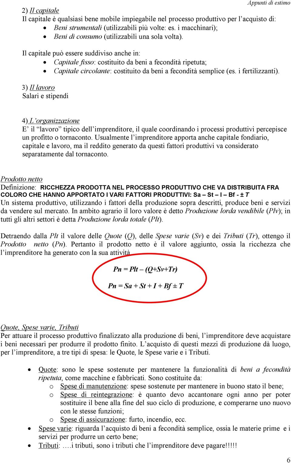 Il capitale può essere suddiviso anche in: Capitale fisso: costituito da beni a fecondità ripetuta; Capitale circolante: costituito da beni a fecondità semplice (es. i fertilizzanti).