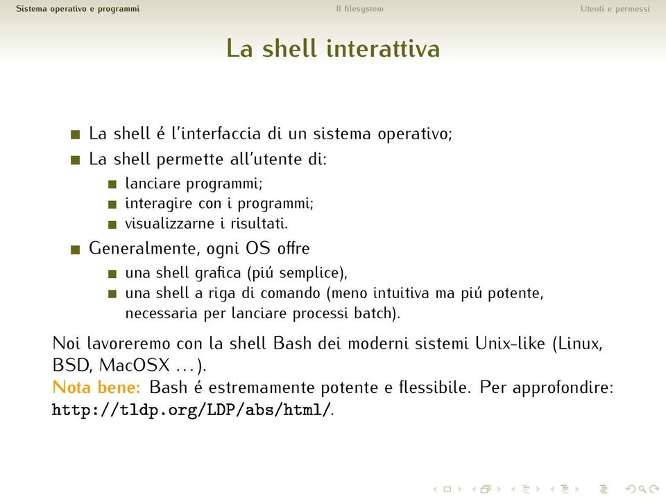 Generalmente, ogni OS offre una shell grafica (piú semplice), una shell a riga di comando (meno intuitiva ma piú potente,