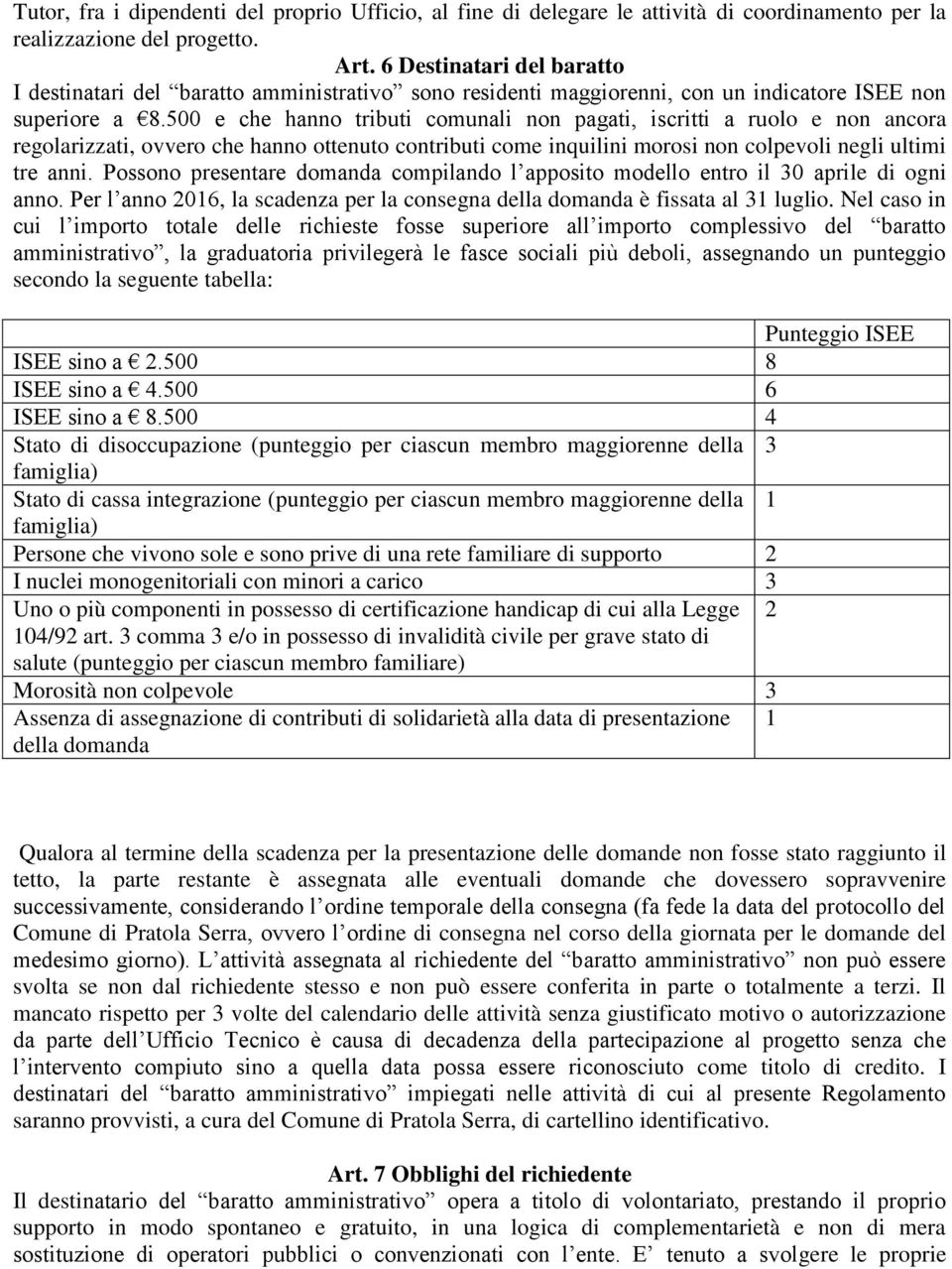 500 e che hanno tributi comunali non pagati, iscritti a ruolo e non ancora regolarizzati, ovvero che hanno ottenuto contributi come inquilini morosi non colpevoli negli ultimi tre anni.