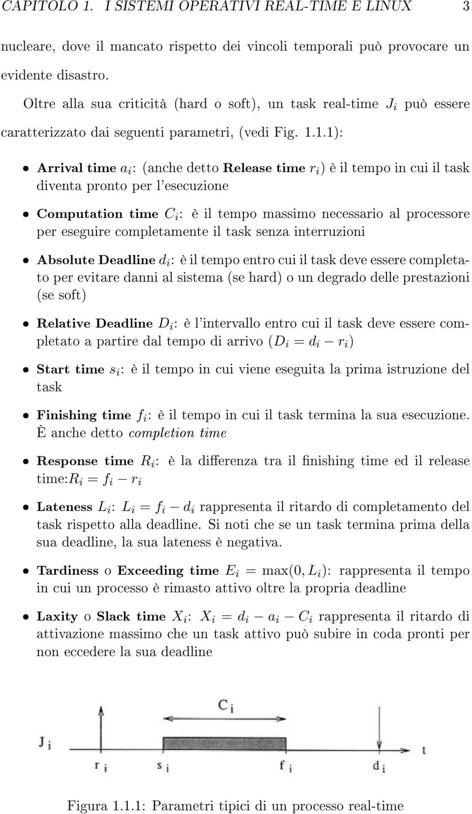1.1): ˆ Arrival time a i : (anche detto Release time r i ) è il tempo in cui il task diventa pronto per l'esecuzione ˆ Computation time C i : è il tempo massimo necessario al processore per eseguire