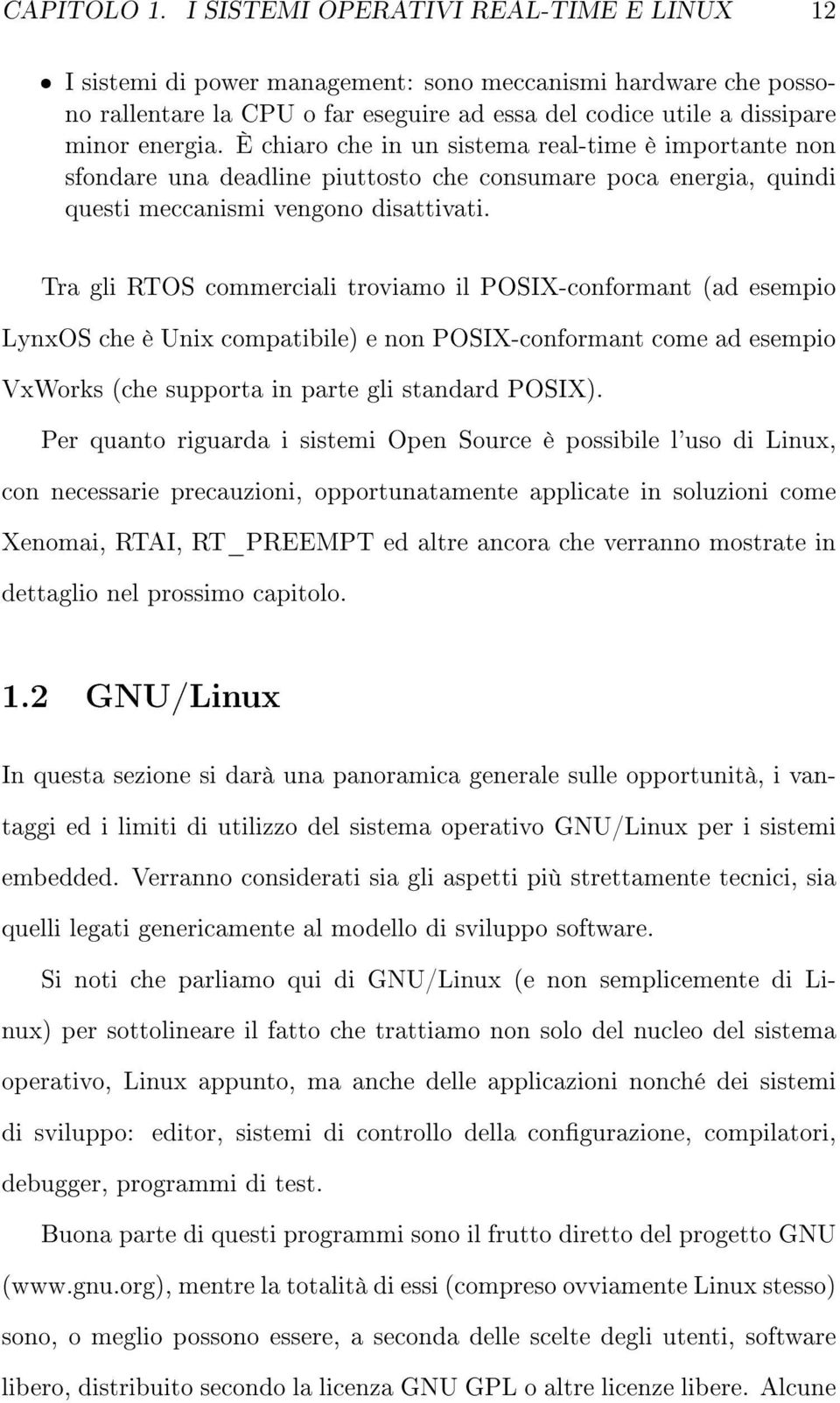 È chiaro che in un sistema real-time è importante non sfondare una deadline piuttosto che consumare poca energia, quindi questi meccanismi vengono disattivati.