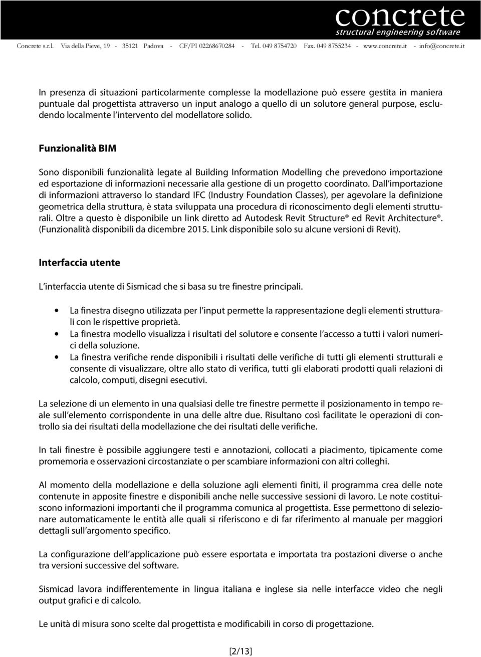 Funzionalità BIM Sono disponibili funzionalità legate al Building Information Modelling che prevedono importazione ed esportazione di informazioni necessarie alla gestione di un progetto coordinato.