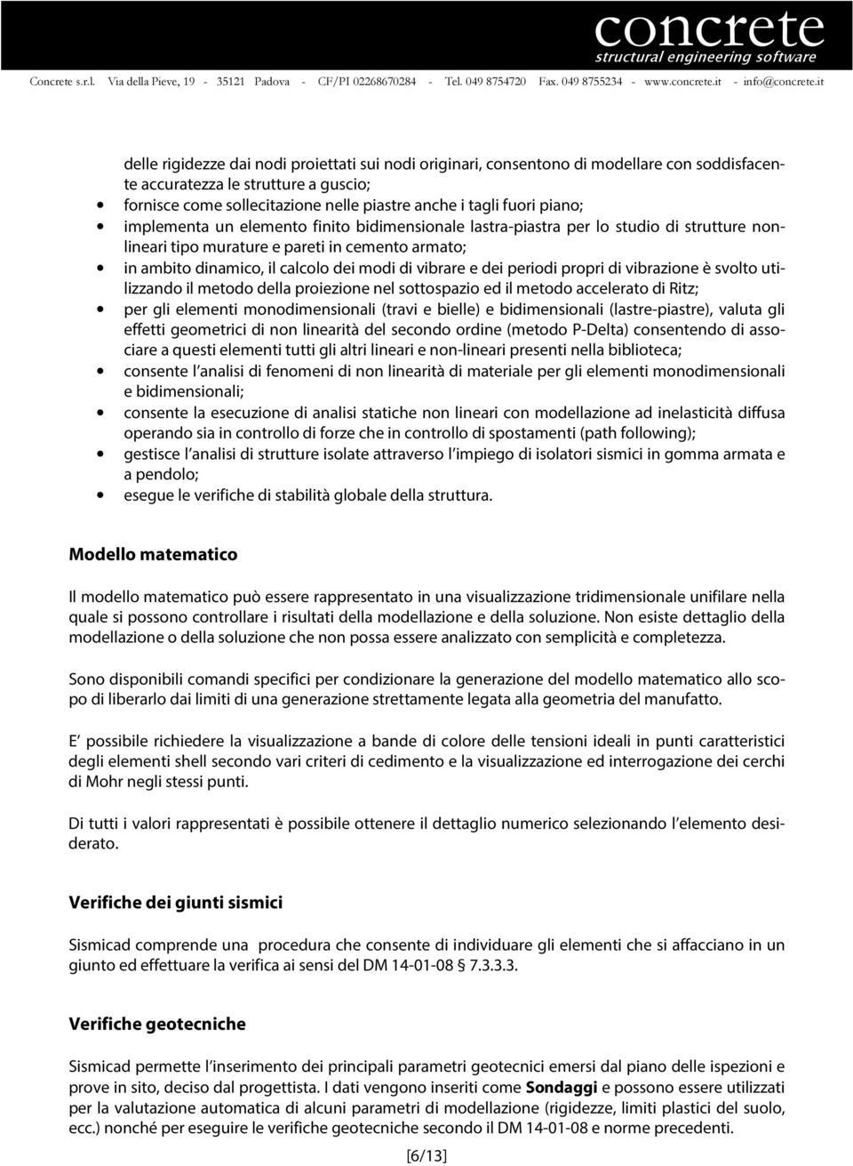 dei periodi propri di vibrazione è svolto utilizzando il metodo della proiezione nel sottospazio ed il metodo accelerato di Ritz; per gli elementi monodimensionali (travi e bielle) e bidimensionali