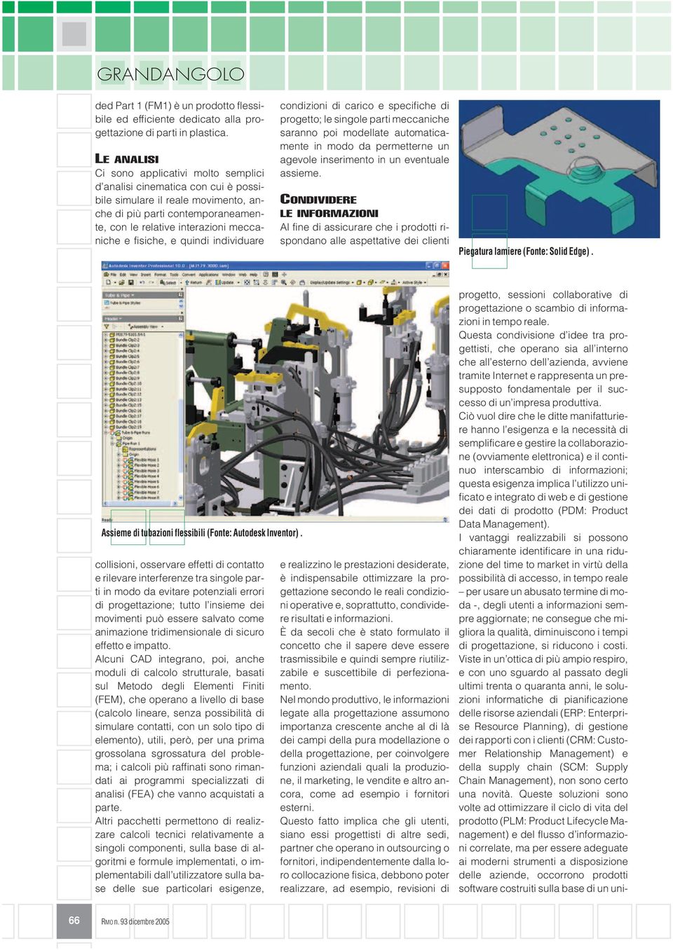 fisiche, e quindi individuare condizioni di carico e specifiche di progetto; le singole parti meccaniche saranno poi modellate automaticamente in modo da permetterne un agevole inserimento in un