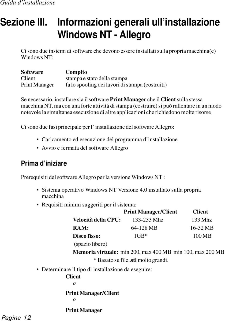 stampa e stato della stampa fa lo spooling dei lavori di stampa (costruiti) Se necessario, installare sia il software Print Manager che il Client sulla stessa macchina NT, ma con una forte attività