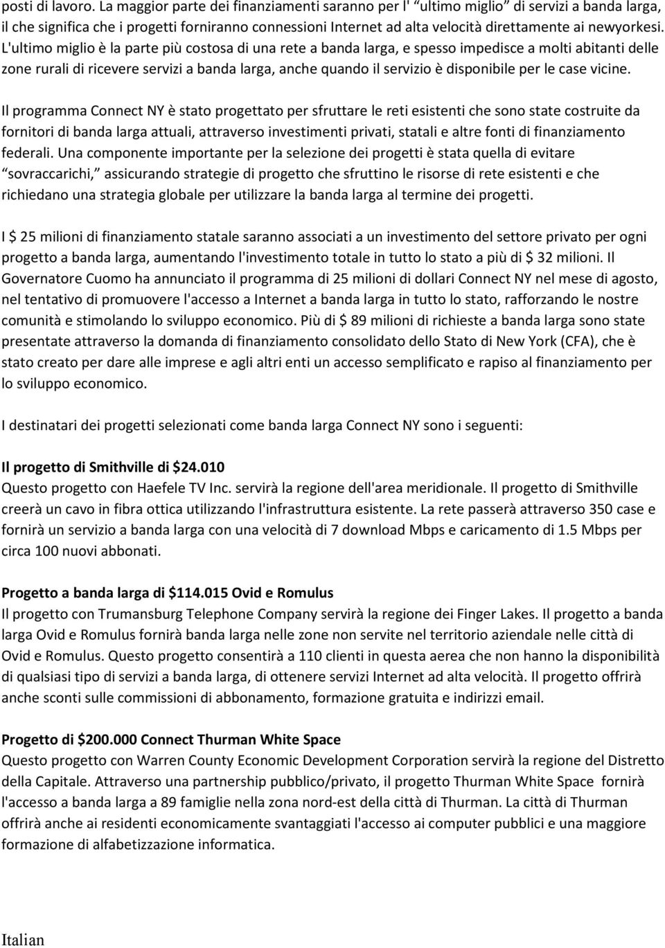 L'ultimo miglio è la parte più costosa di una rete a banda larga, e spesso impedisce a molti abitanti delle zone rurali di ricevere servizi a banda larga, anche quando il servizio è disponibile per