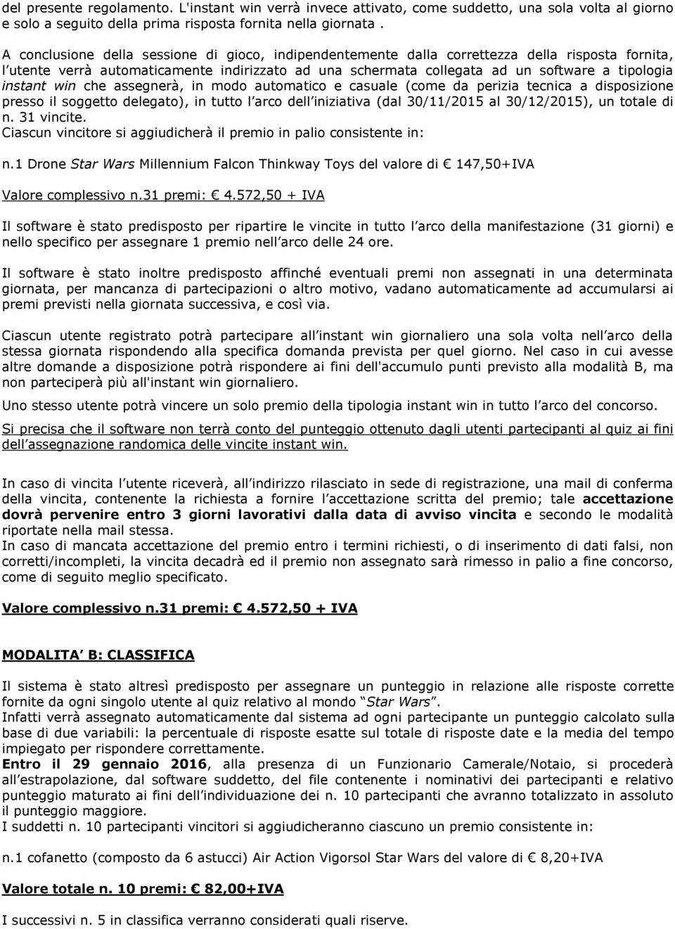 instant win che assegnerà, in modo automatico e casuale (come da perizia tecnica a disposizione presso il soggetto delegato), in tutto l arco dell iniziativa (dal 30/11/2015 al 30/12/2015), un totale