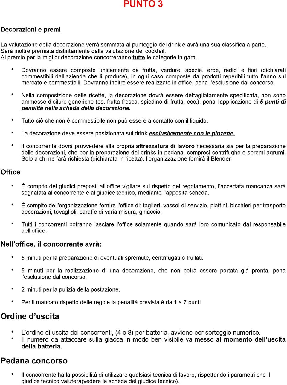 Office Dovranno essere composte unicamente da frutta, verdure, spezie, erbe, radici e fiori (dichiarati commestibili dall azienda che li produce), in ogni caso composte da prodotti reperibili tutto l