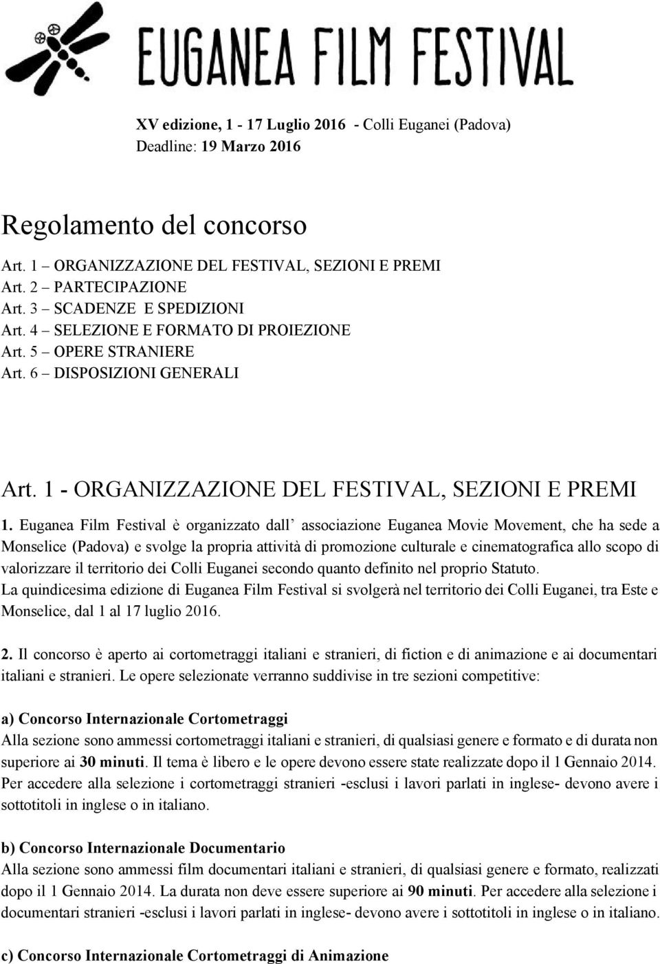 Euganea Film Festival è organizzato dall associazione Euganea Movie Movement, che ha sede a Monselice (Padova) e svolge la propria attività di promozione culturale e cinematografica allo scopo di