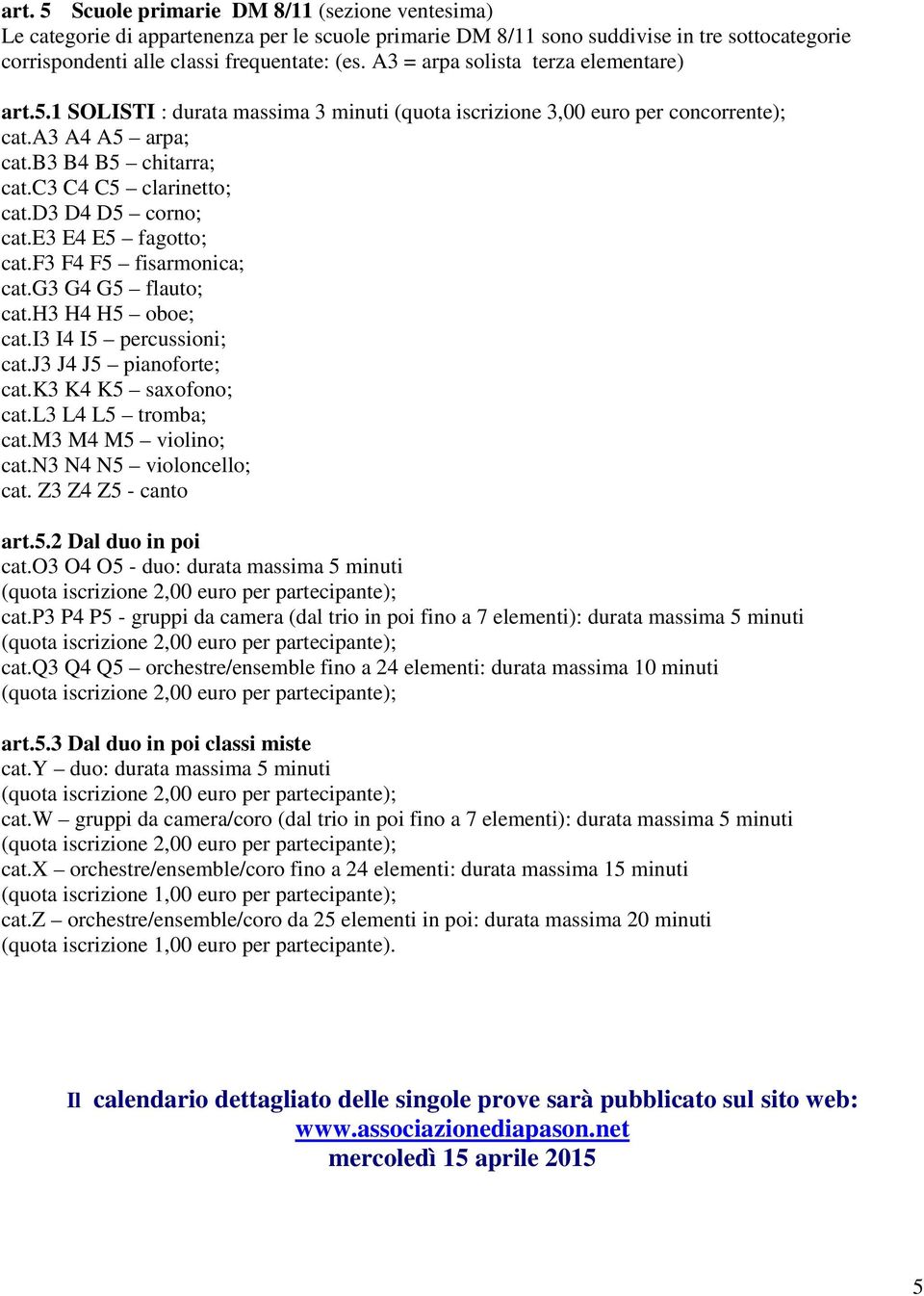 d3 D4 D5 corno; cat.e3 E4 E5 fagotto; cat.f3 F4 F5 fisarmonica; cat.g3 G4 G5 flauto; cat.h3 H4 H5 oboe; cat.i3 I4 I5 percussioni; cat.j3 J4 J5 pianoforte; cat.k3 K4 K5 saxofono; cat.