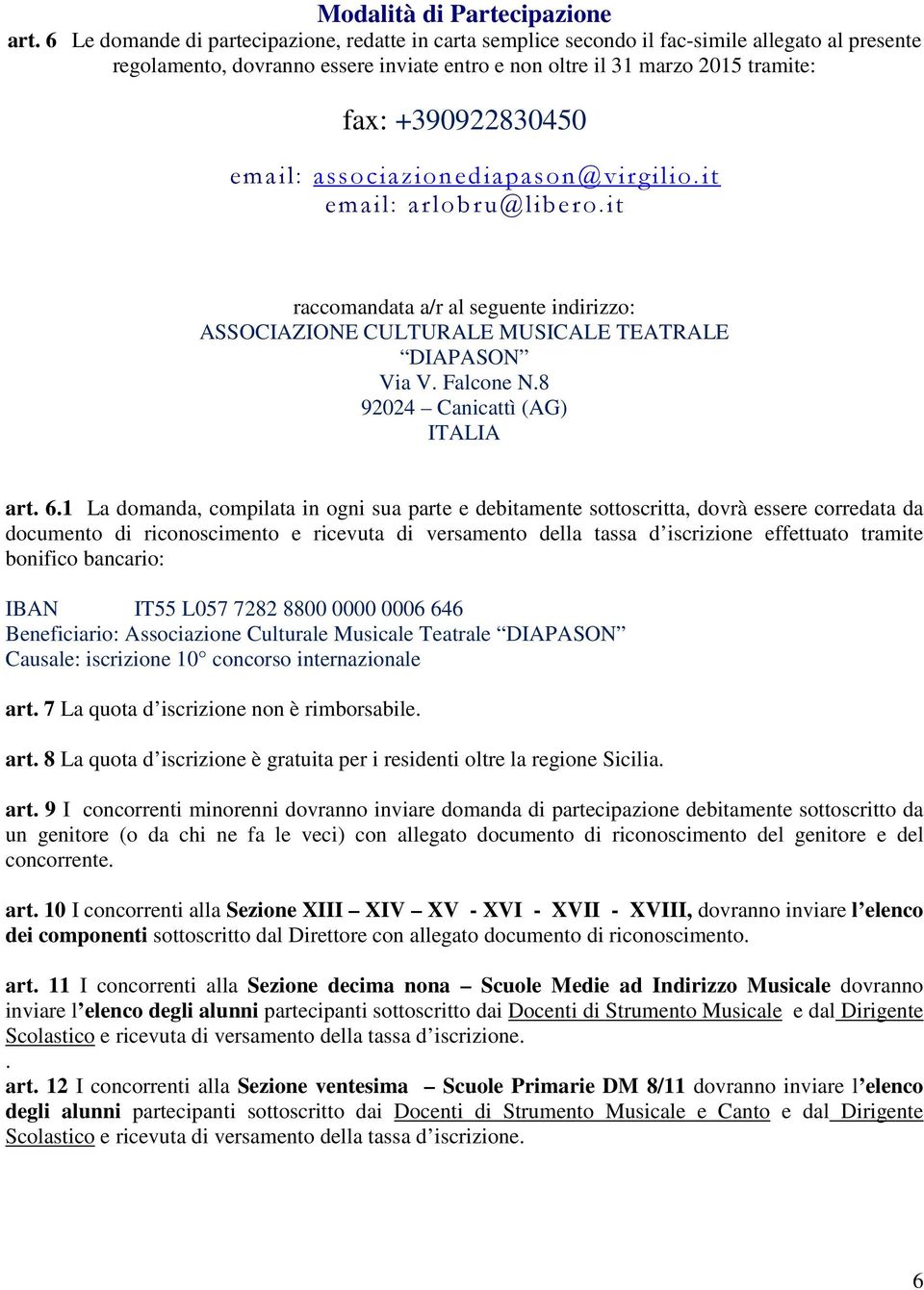 +390922830450 email: associazionediapason@virgilio.it email: arlobru@libero.it raccomandata a/r al seguente indirizzo: ASSOCIAZIONE CULTURALE MUSICALE TEATRALE DIAPASON Via V. Falcone N.