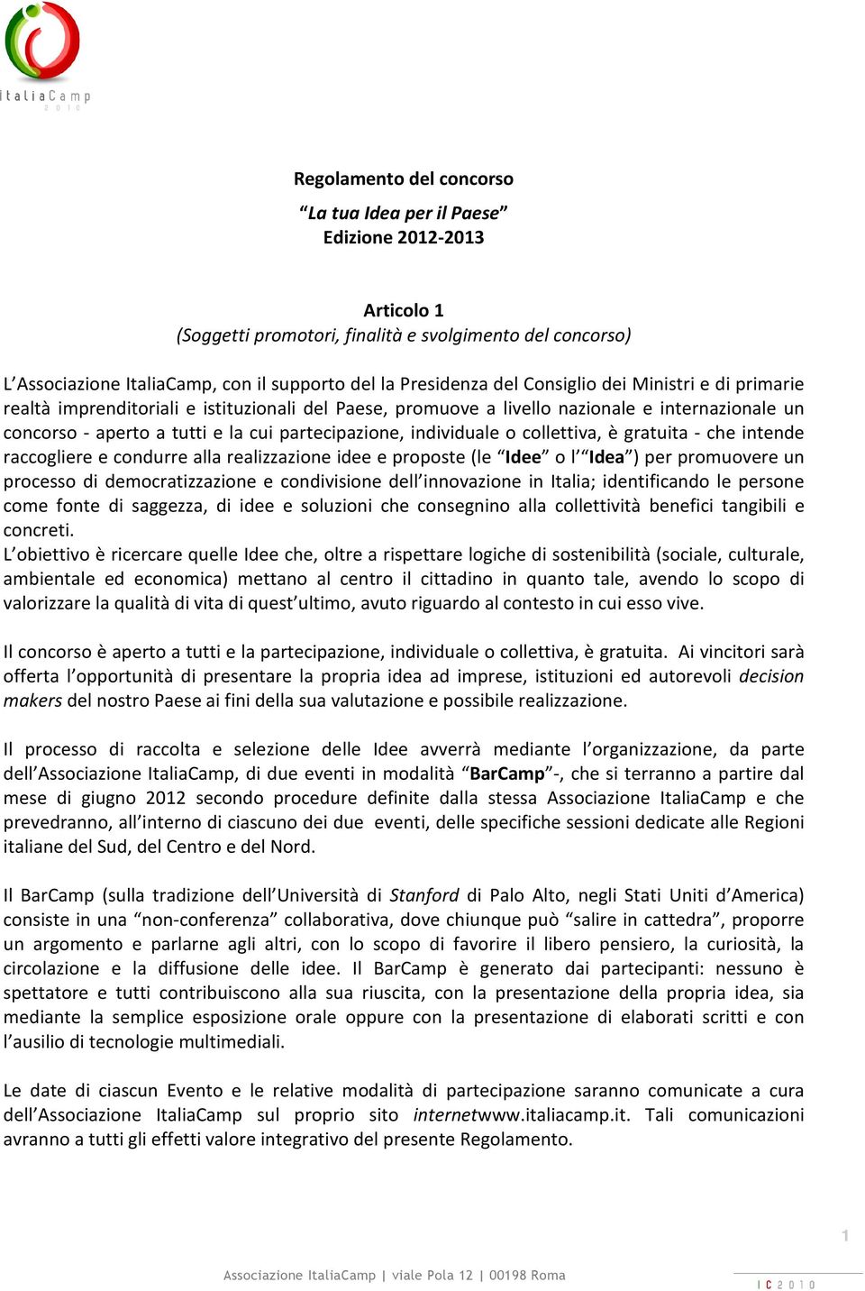 individuale o collettiva, è gratuita - che intende raccogliere e condurre alla realizzazione idee e proposte (le Idee o l Idea ) per promuovere un processo di democratizzazione e condivisione dell