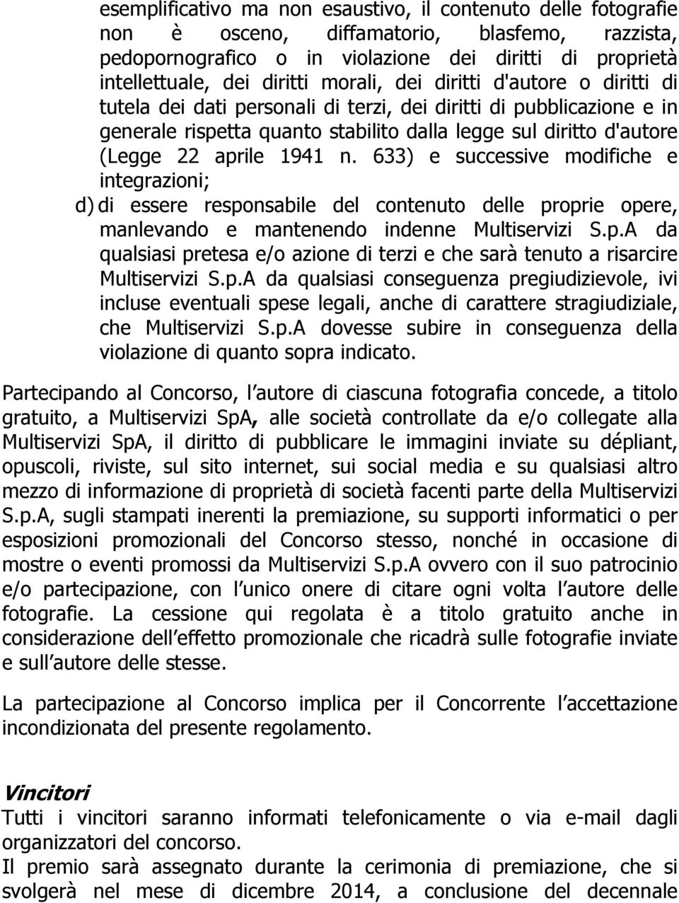 1941 n. 633) e successive modifiche e integrazioni; d) di essere responsabile del contenuto delle proprie opere, manlevando e mantenendo indenne Multiservizi S.p.A da qualsiasi pretesa e/o azione di terzi e che sarà tenuto a risarcire Multiservizi S.