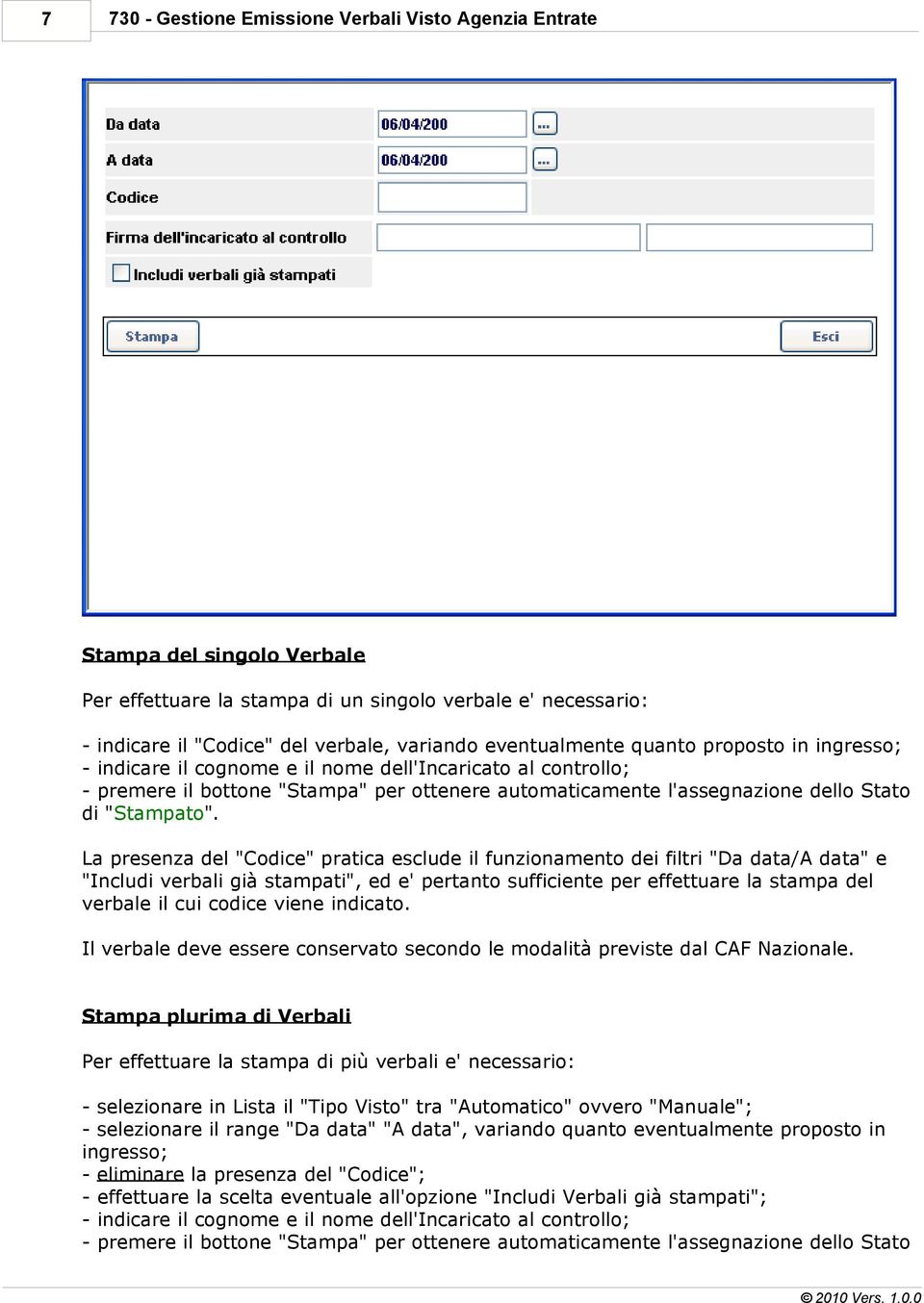 La presenza del "Codice" pratica esclude il funzionamento dei filtri "Da data/a data" e "Includi verbali già stampati", ed e' pertanto sufficiente per effettuare la stampa del verbale il cui codice