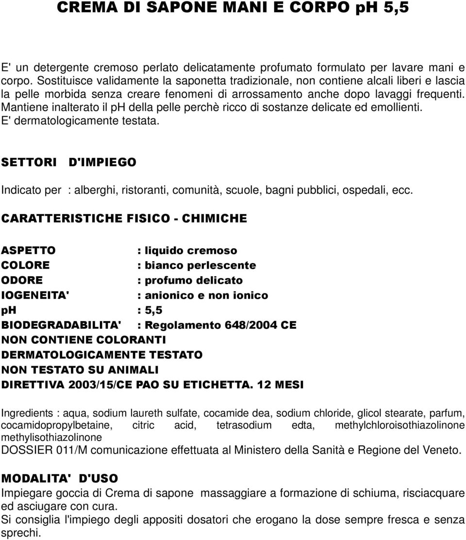 Mantiene inalterato il ph della pelle perchè ricco di sostanze delicate ed emollienti. E' dermatologicamente testata.