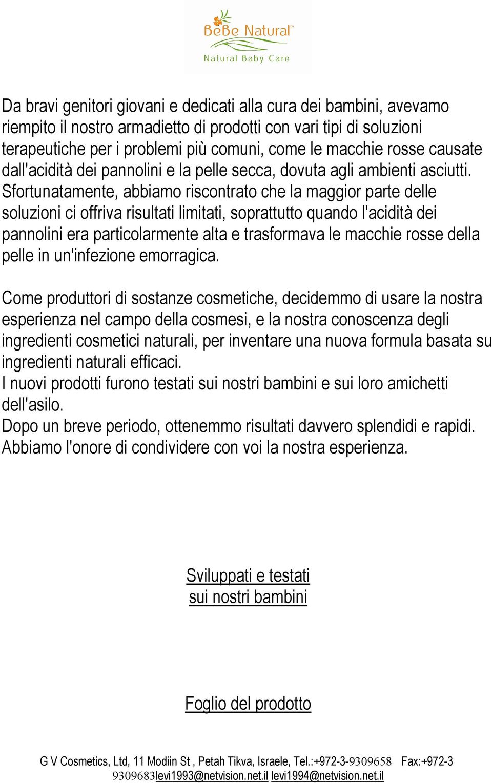 Sfortunatamente, abbiamo riscontrato che la maggior parte delle soluzioni ci offriva risultati limitati, soprattutto quando l'acidità dei pannolini era particolarmente alta e trasformava le macchie