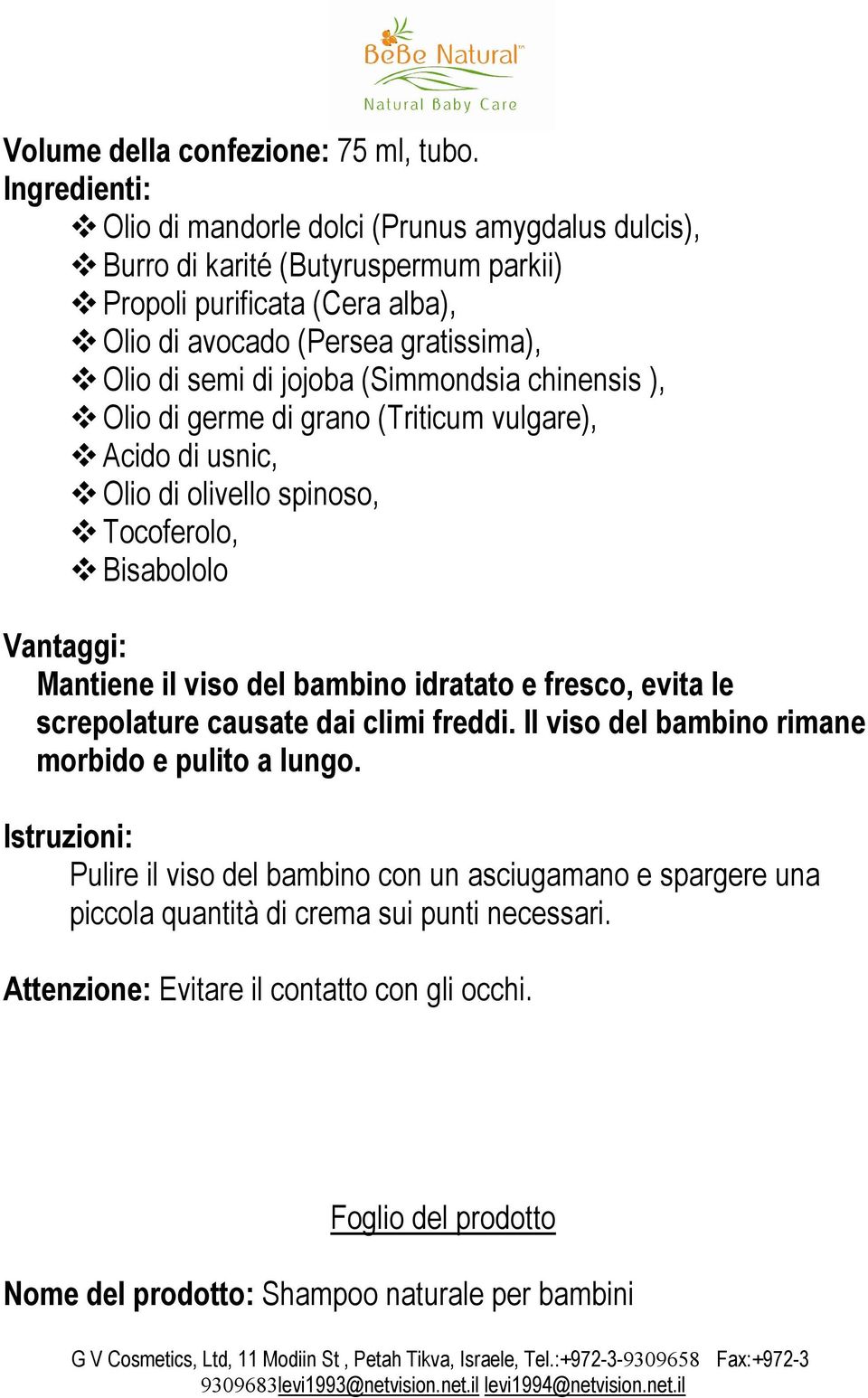 jojoba (Simmondsia chinensis ), Olio di germe di grano (Triticum vulgare), Acido di usnic, Olio di olivello spinoso, Tocoferolo, Bisabololo Vantaggi: Mantiene il viso del bambino idratato e