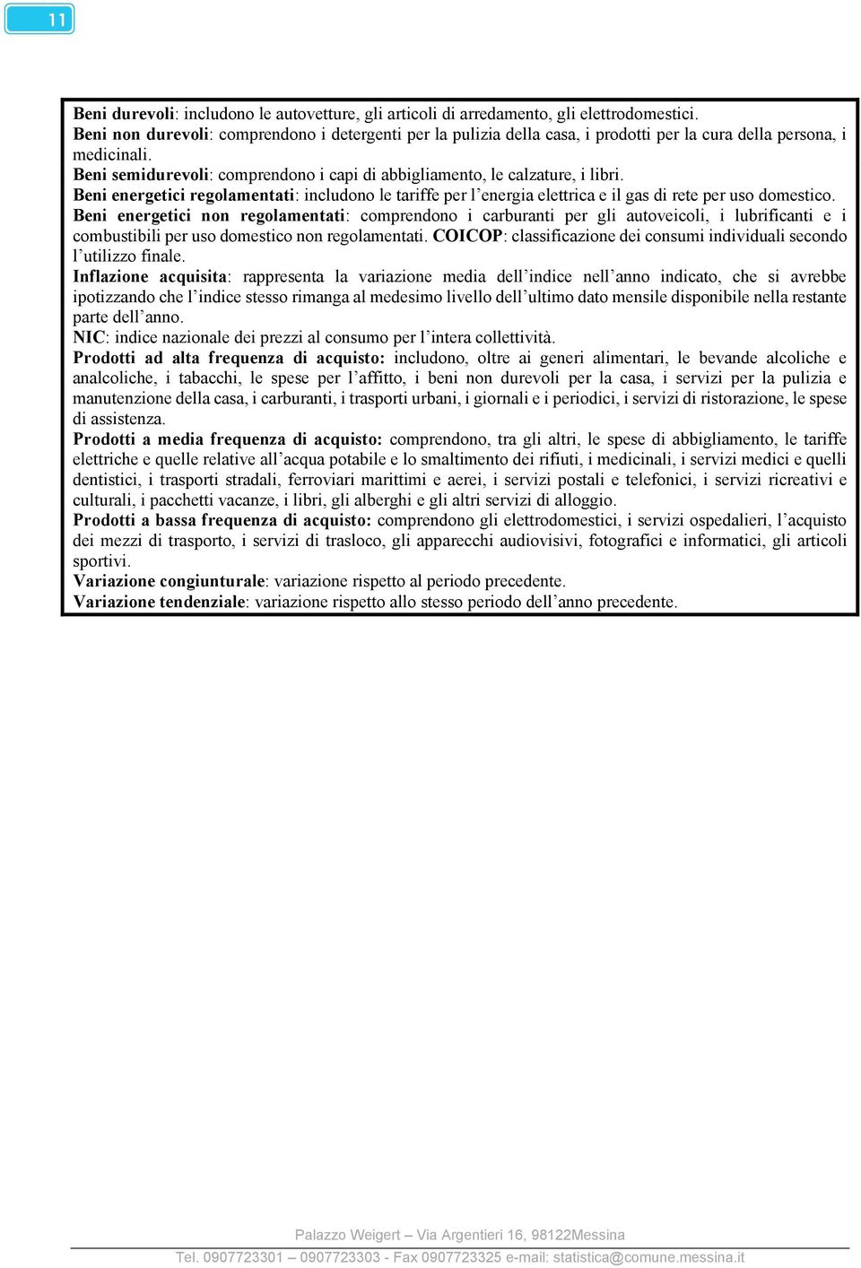 Beni semidurevoli: comprendono i capi di abbigliamento, le calzature, i libri. Beni energetici regolamentati: includono le tariffe per l energia elettrica e il gas di rete per uso domestico.