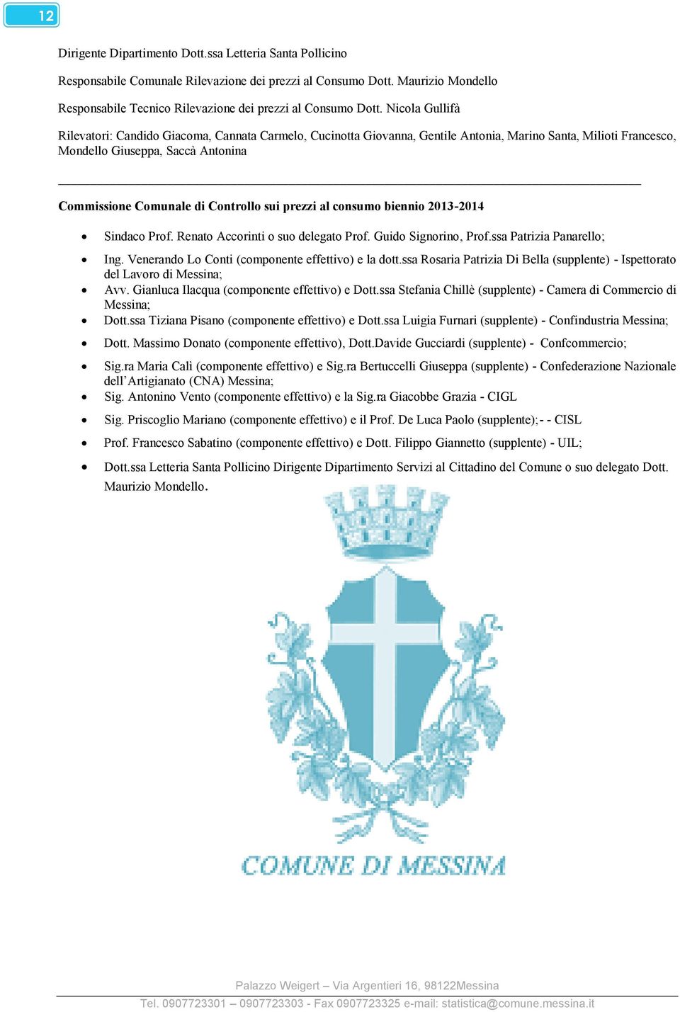 Nicola Gullifà Rilevatori: Candido Giacoma, Cannata Carmelo, Cucinotta Giovanna, Gentile Antonia, Marino Santa, Milioti Francesco, Mondello Giuseppa, Saccà Antonina Commissione Comunale di Controllo