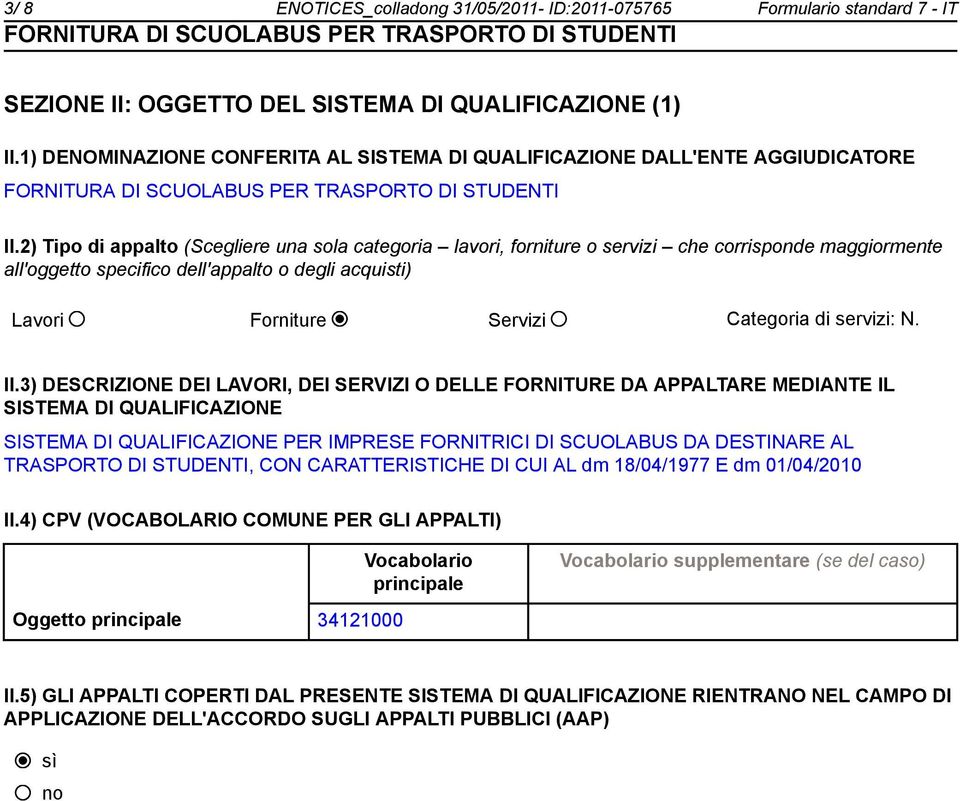 2) Tipo di appalto (Scegliere una sola categoria lavori, forniture o servizi che corrisponde maggiormente all'oggetto specifico dell'appalto o degli acquisti) Lavori Forniture Servizi Categoria di