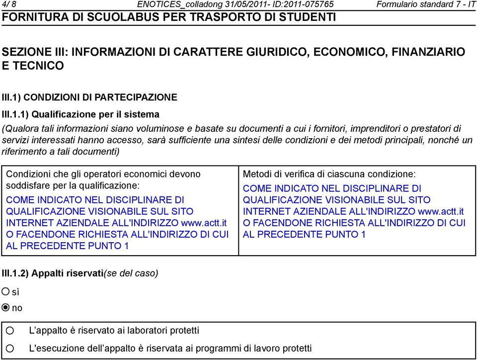 interessati han accesso, sarà sufficiente una sintesi delle condizioni e dei metodi principali, nché un riferimento a tali documenti) Condizioni che gli operatori ecomici devo soddisfare per la