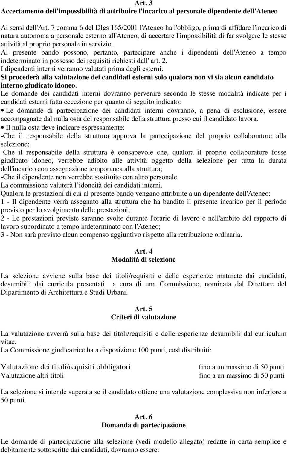 proprio personale in servizio. Al presente bando possono, pertanto, partecipare anche i dipendenti dell'ateneo a tempo indeterminato in possesso dei requisiti richiesti dall' art. 2.