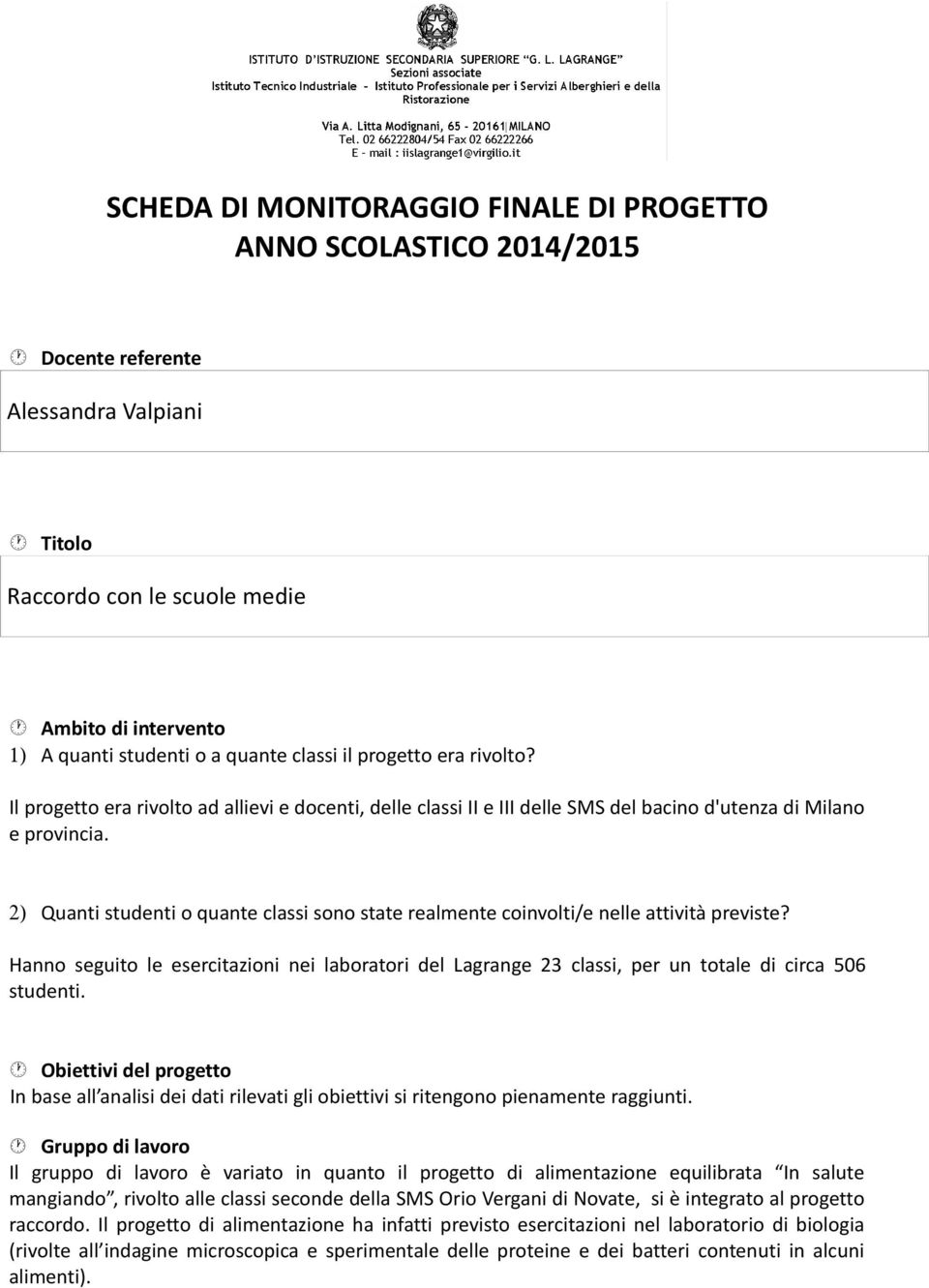 2) Quanti studenti o quante classi sono state realmente coinvolti/e nelle attività previste? Hanno seguito le esercitazioni nei laboratori del Lagrange 23 classi, per un totale di circa 506 studenti.