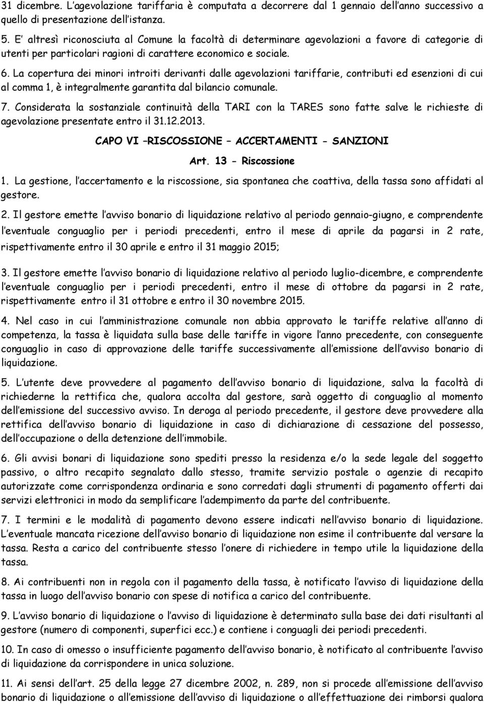 La copertura dei minori introiti derivanti dalle agevolazioni tariffarie, contributi ed esenzioni di cui al comma 1, è integralmente garantita dal bilancio comunale. 7.