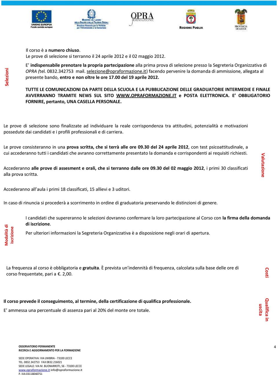 it) facendo pervenire la domanda di ammissione, allegata al presente bando, entro e non oltre le ore 17.00 del 19 aprile 2012.