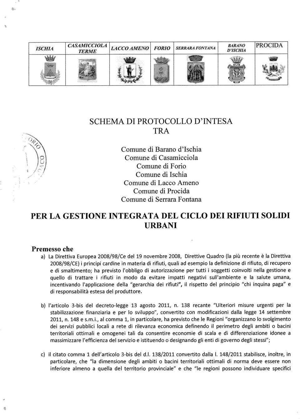 GESTIONE INTEGRATA DEL CICLO DEI RIFIUTI SOLIDI URBANI Premesso che a) La Direttiva Europea 2008/98/Ce del 19 novembre 2008, Direttive Quadro (la più recente è la Direttiva 2008/98/CE) i principi