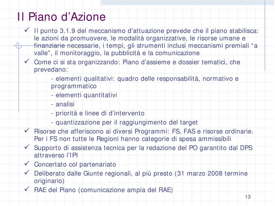 premiali a valle, il monitoraggio, la pubblicità e la comunicazione Come ci si sta organizzando: Piano d assieme e dossier tematici, che prevedano: - elementi qualitativi: quadro delle